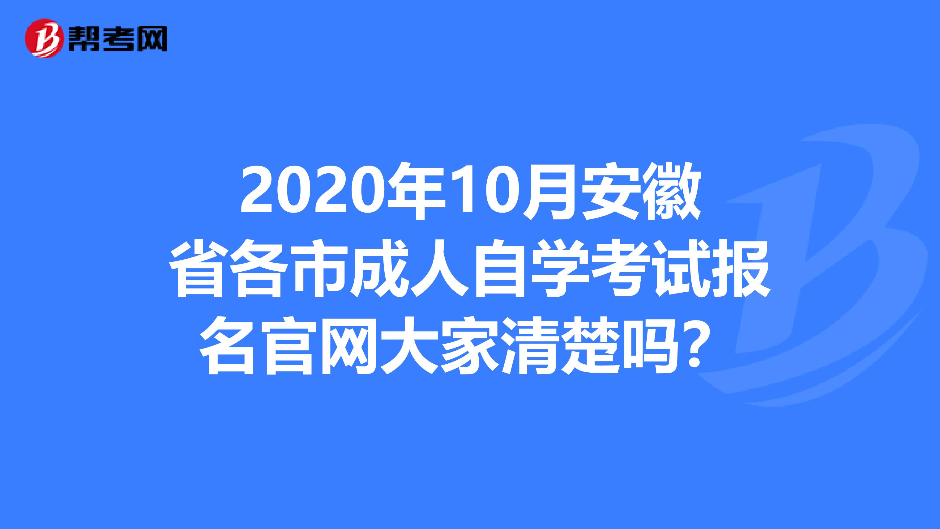 2020年10月安徽省各市成人自学考试报名官网大家清楚吗？