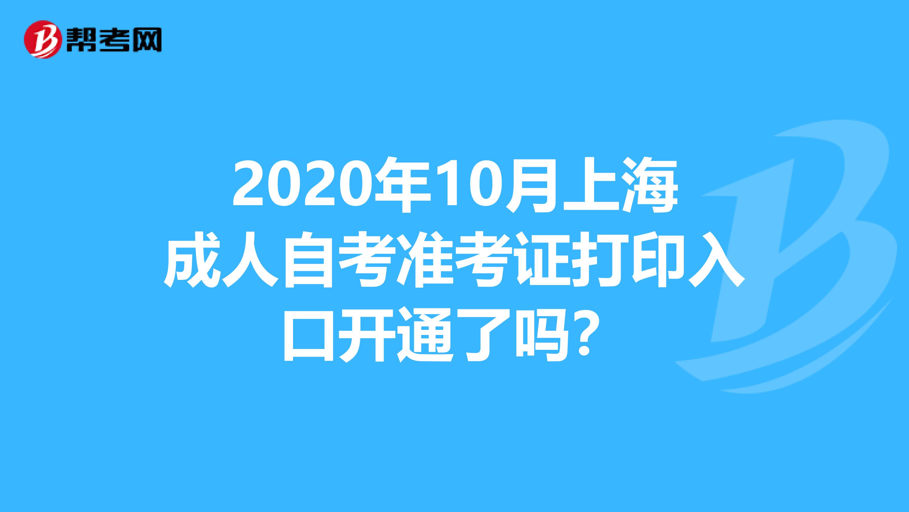 2020年10月上海成人自考准考证打印入口开通了吗？