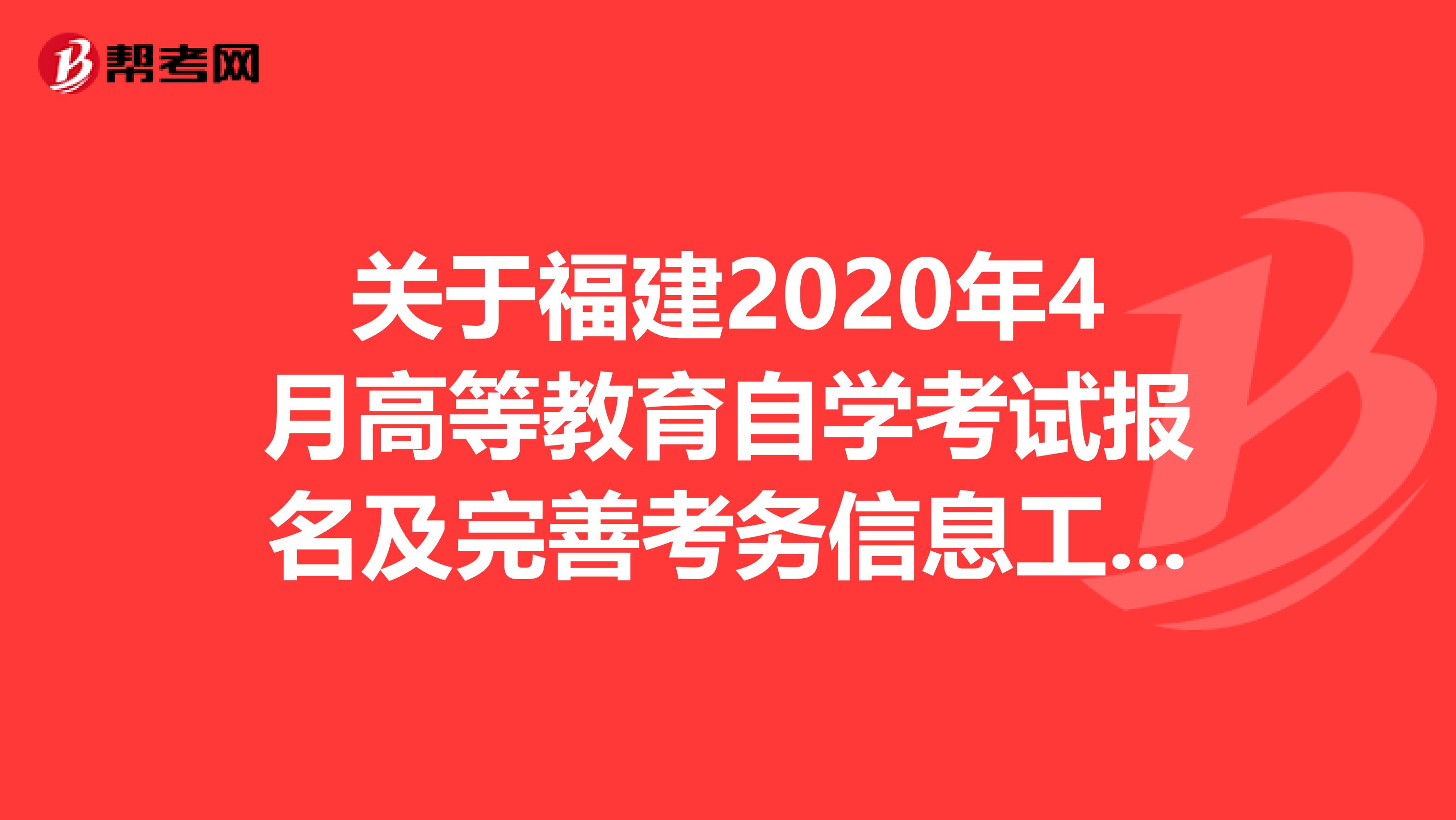 关于福建2020年4月高等教育自学考试报名及完善考务信息工作的通知！