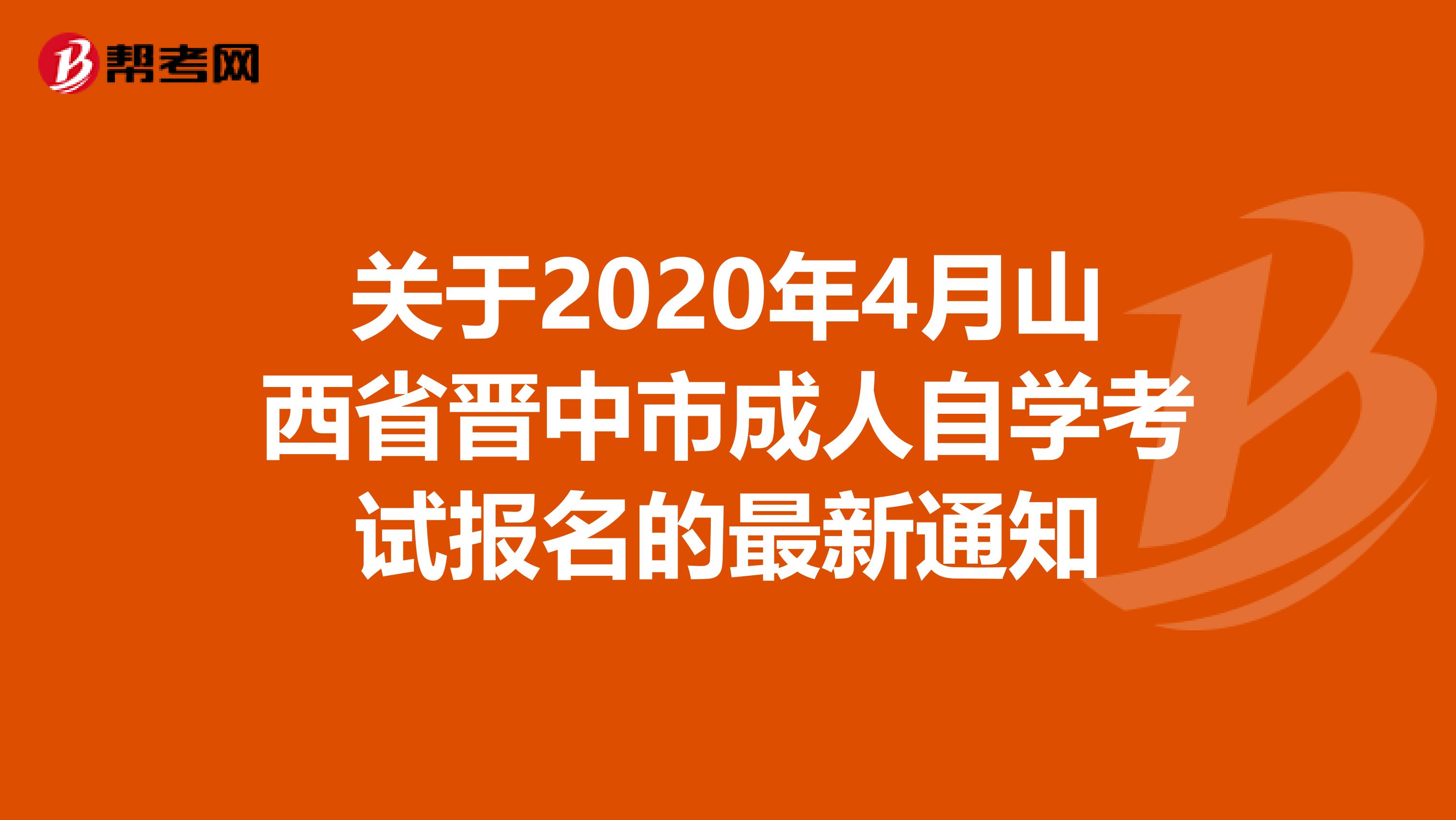 关于2020年4月山西省晋中市成人自学考试报名的最新通知