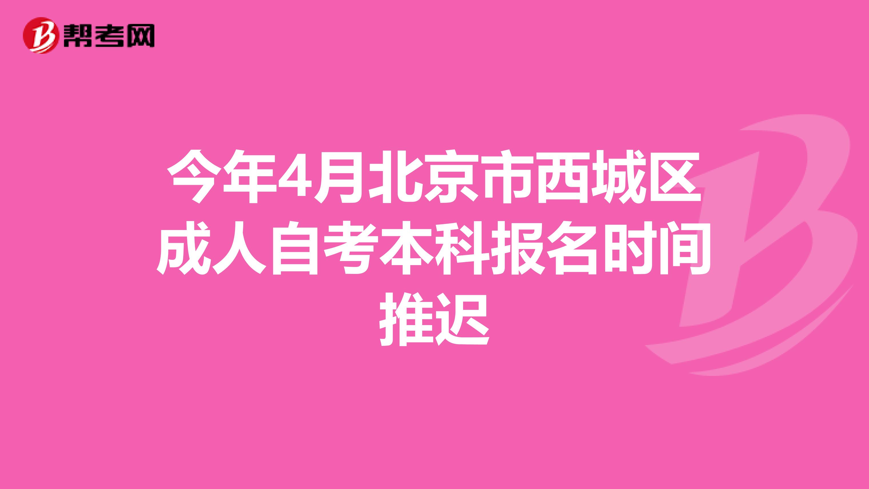 今年4月北京市西城区成人自考本科报名时间推迟