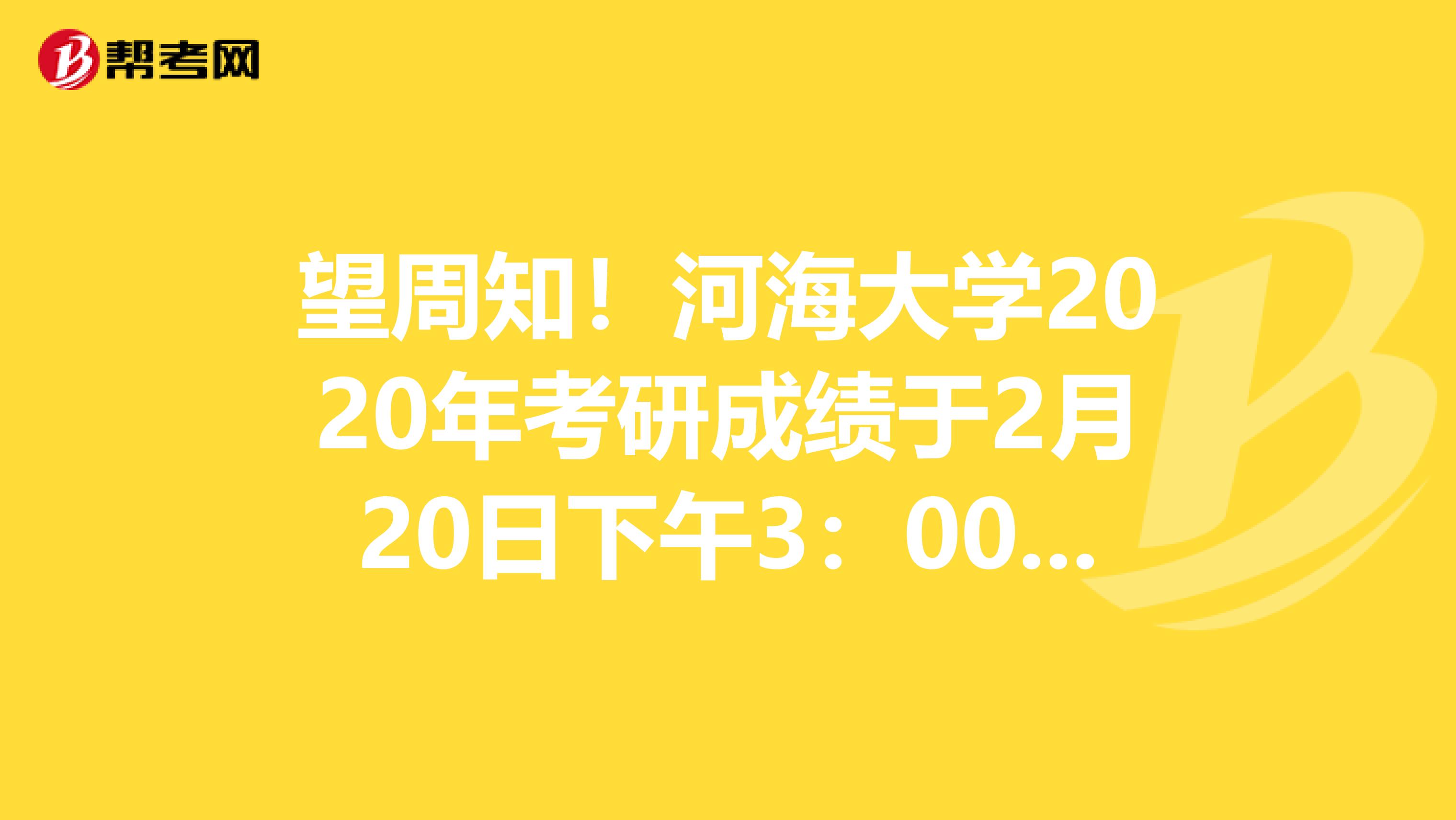 望周知！河海大学2020年考研成绩于2月20日下午3：00开始查询！