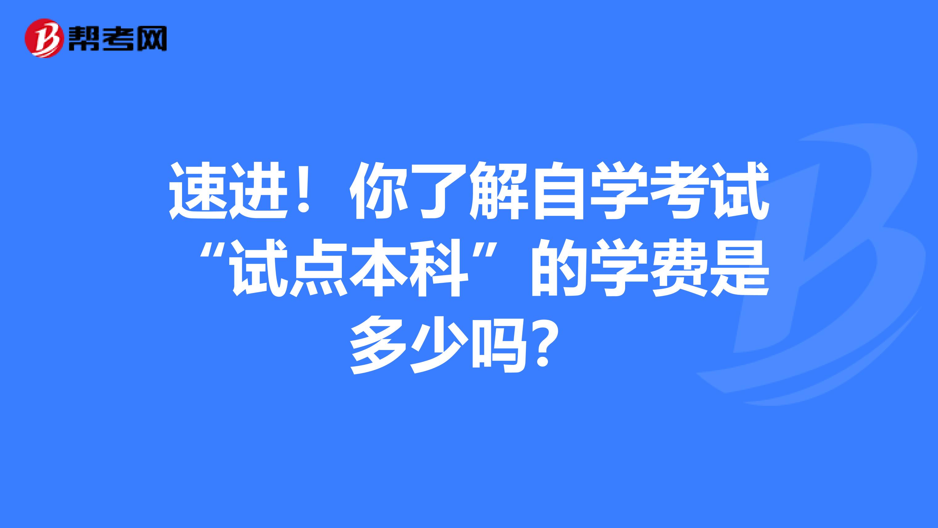 速进！你了解自学考试“试点本科”的学费是多少吗？