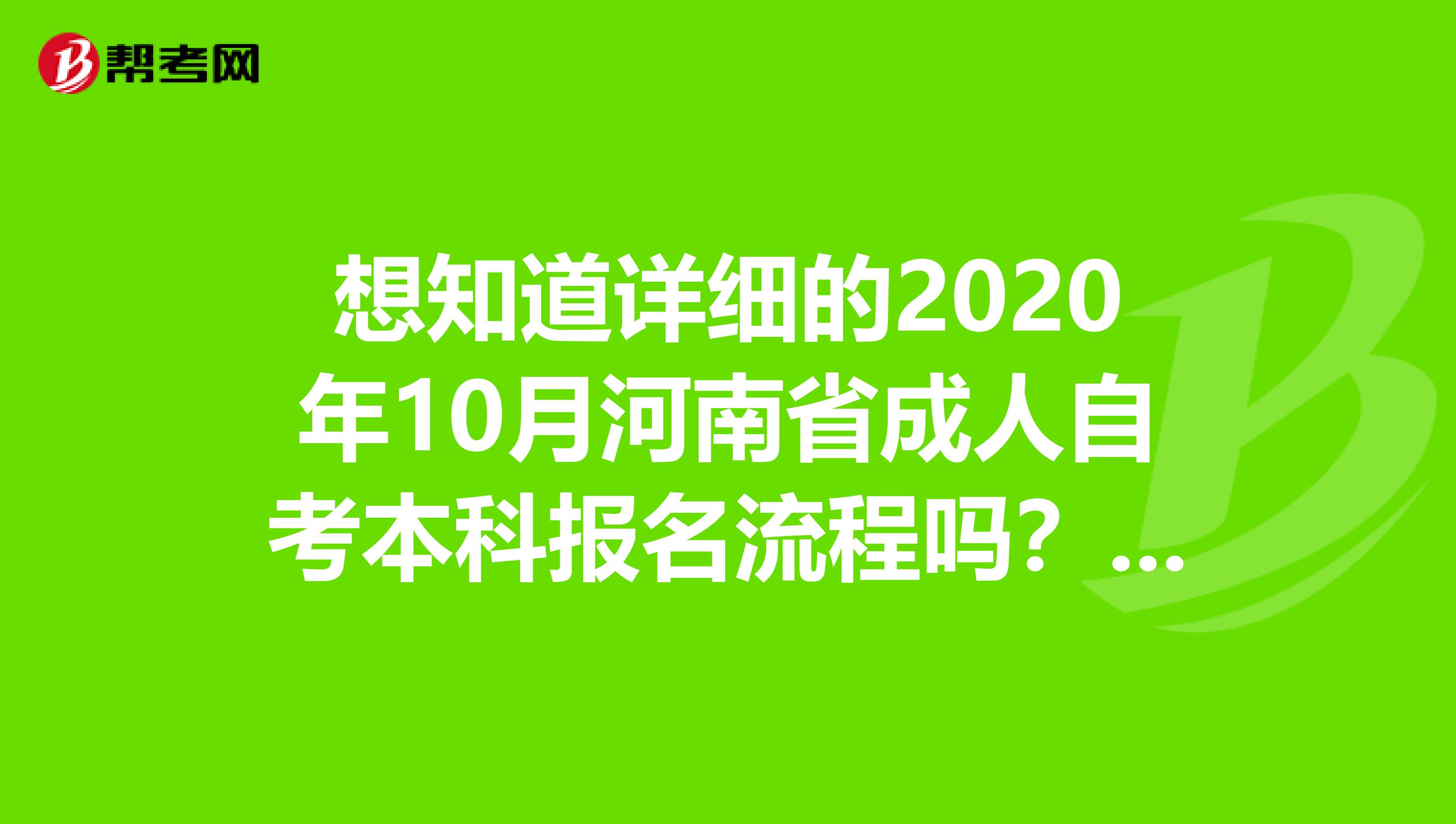 想知道详细的2020年10月河南省成人自考本科报名流程吗？来看看吧！