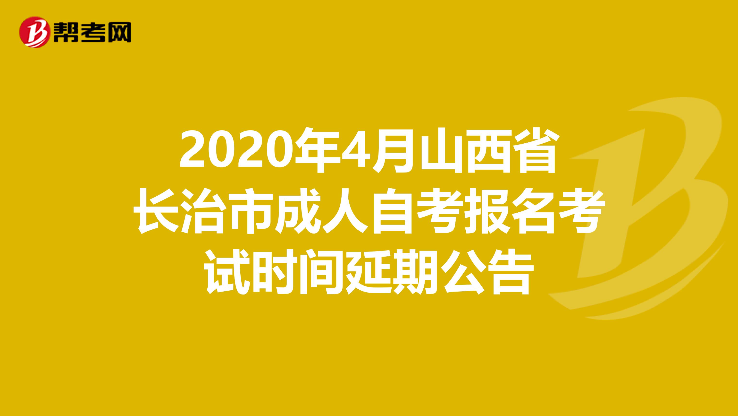 2020年4月山西省长治市成人自考报名考试时间延期公告