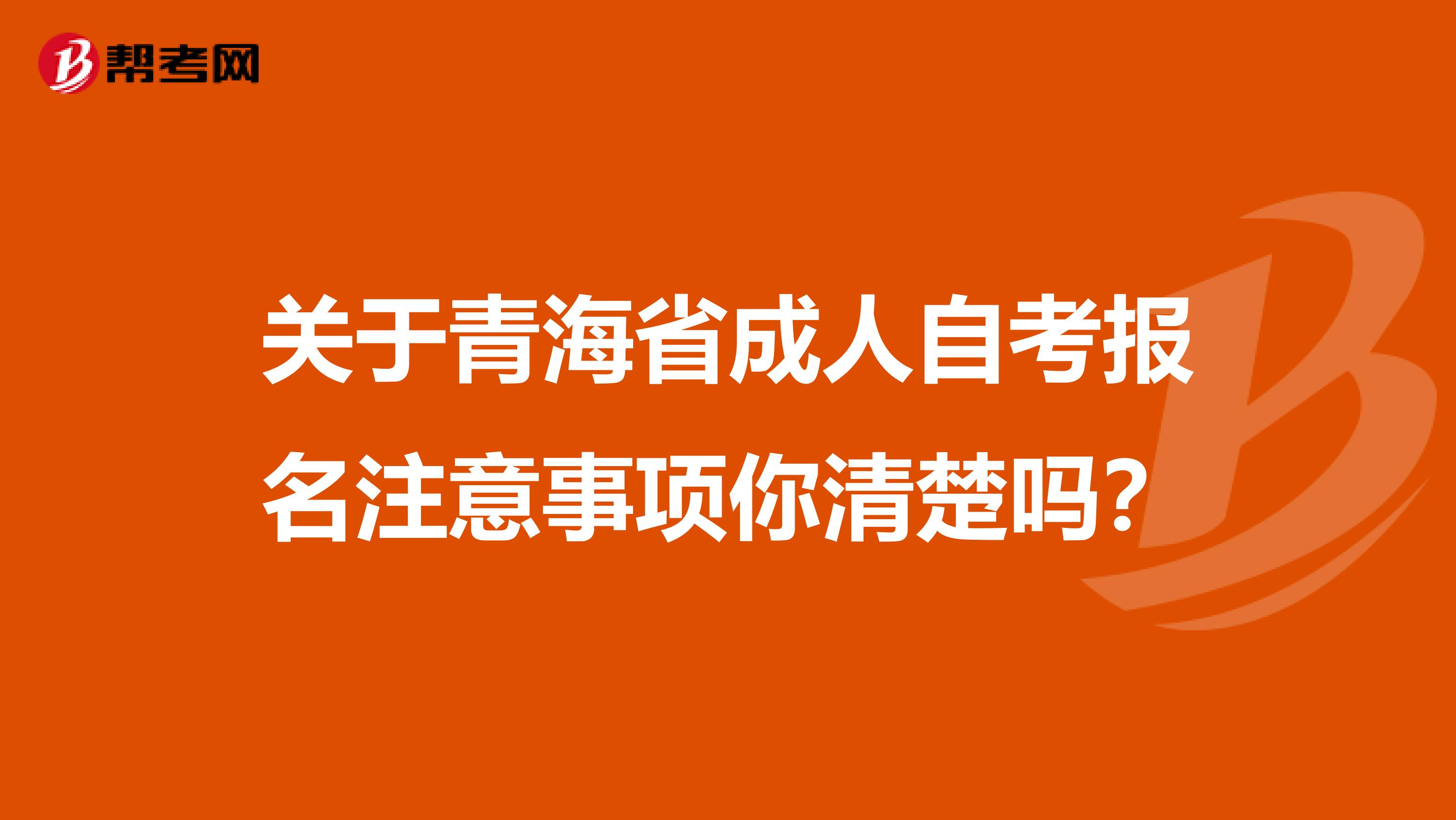 关于青海省成人自考报名注意事项你清楚吗？