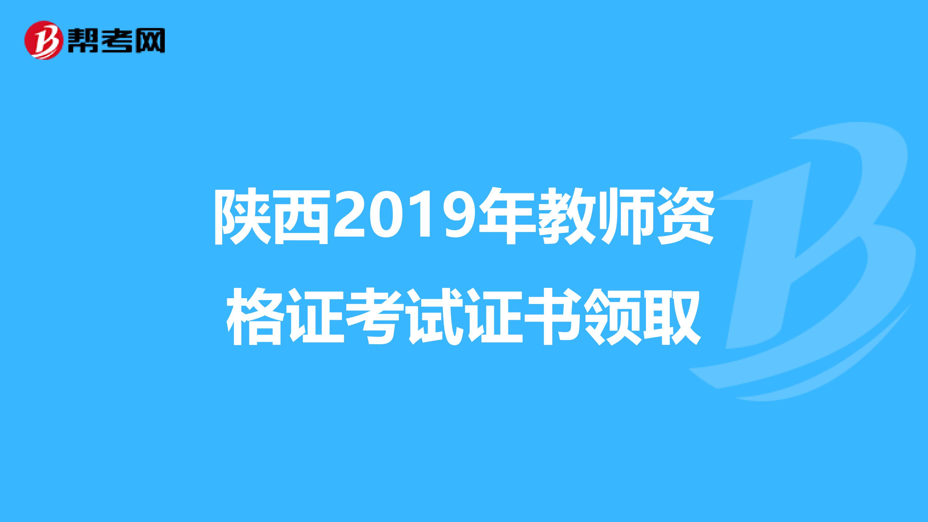 陕西2019年教师资格证考试证书领取