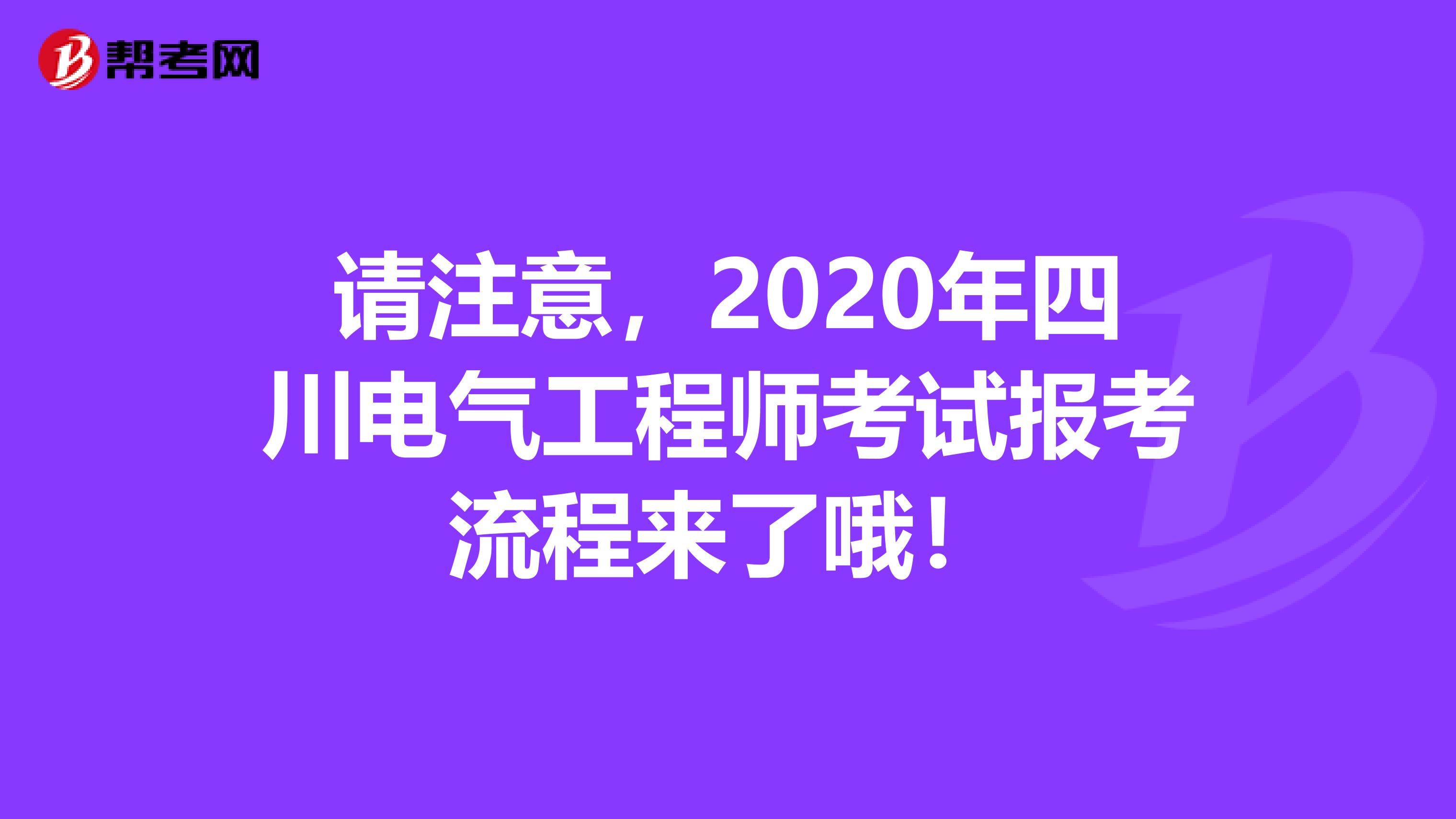 请注意，2020年四川电气工程师考试报考流程来了哦！