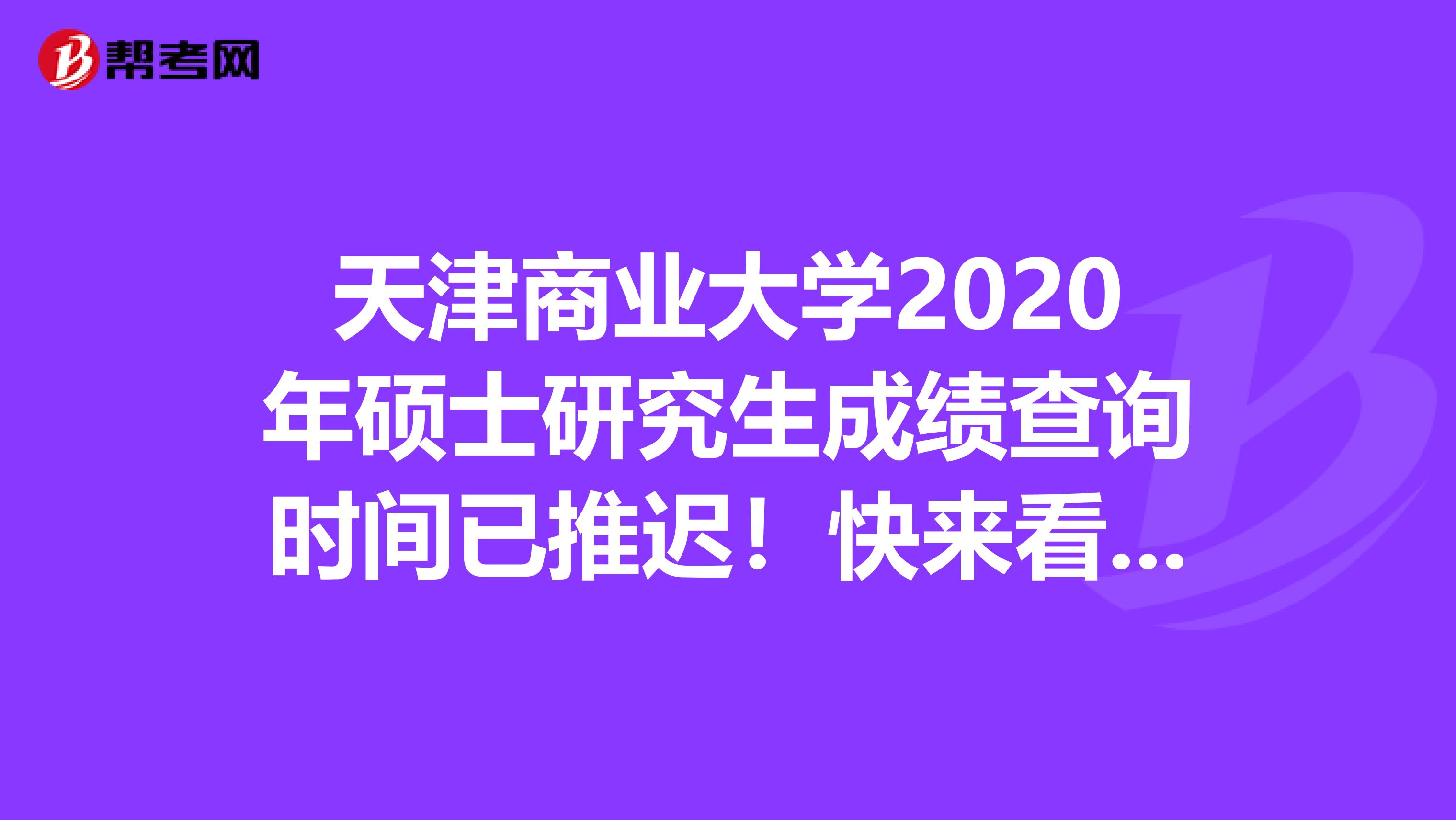 天津商业大学2020年硕士研究生成绩查询时间已推迟！快来看看！