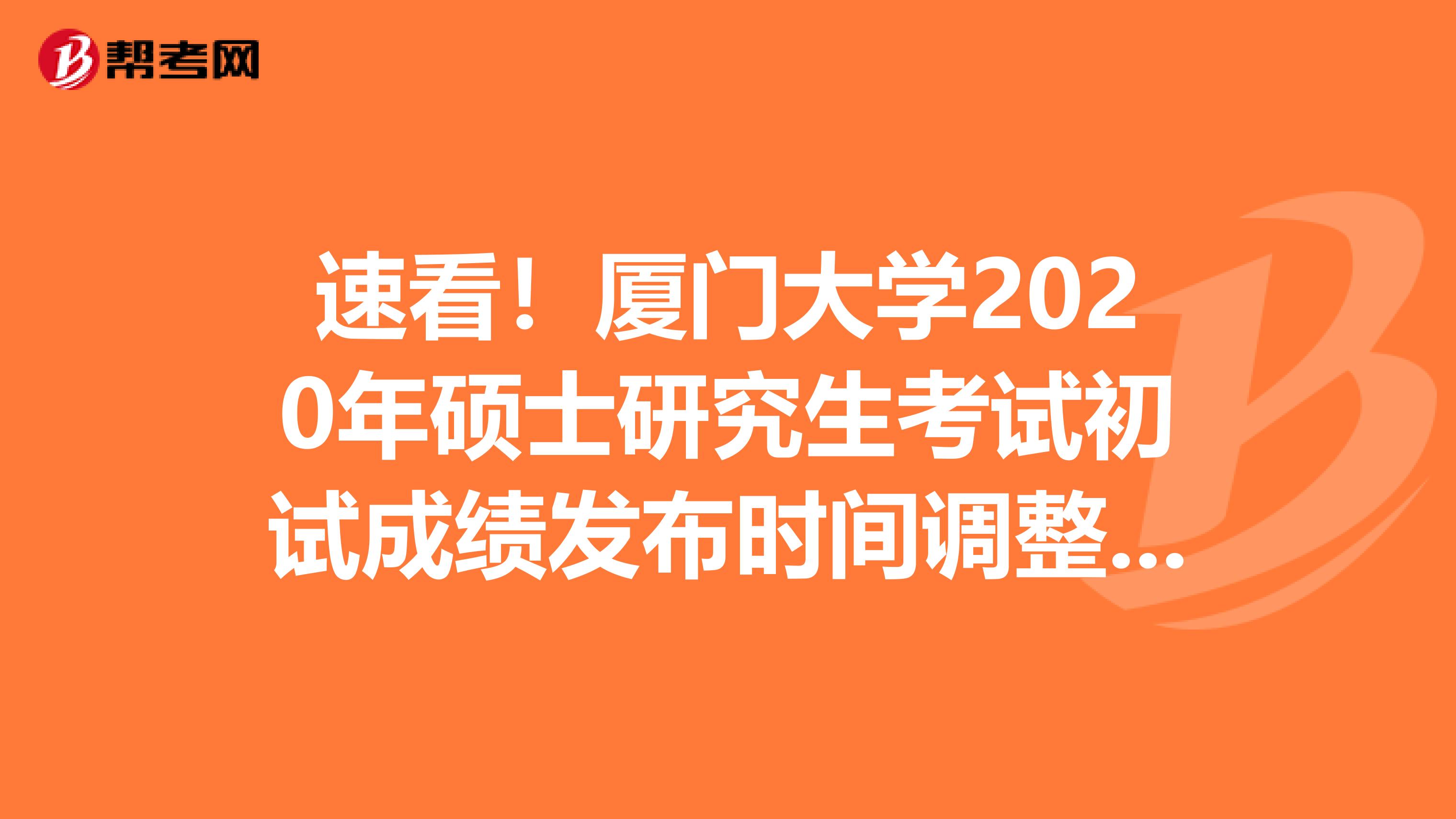 速看！厦门大学2020年硕士研究生考试初试成绩发布时间调整通知