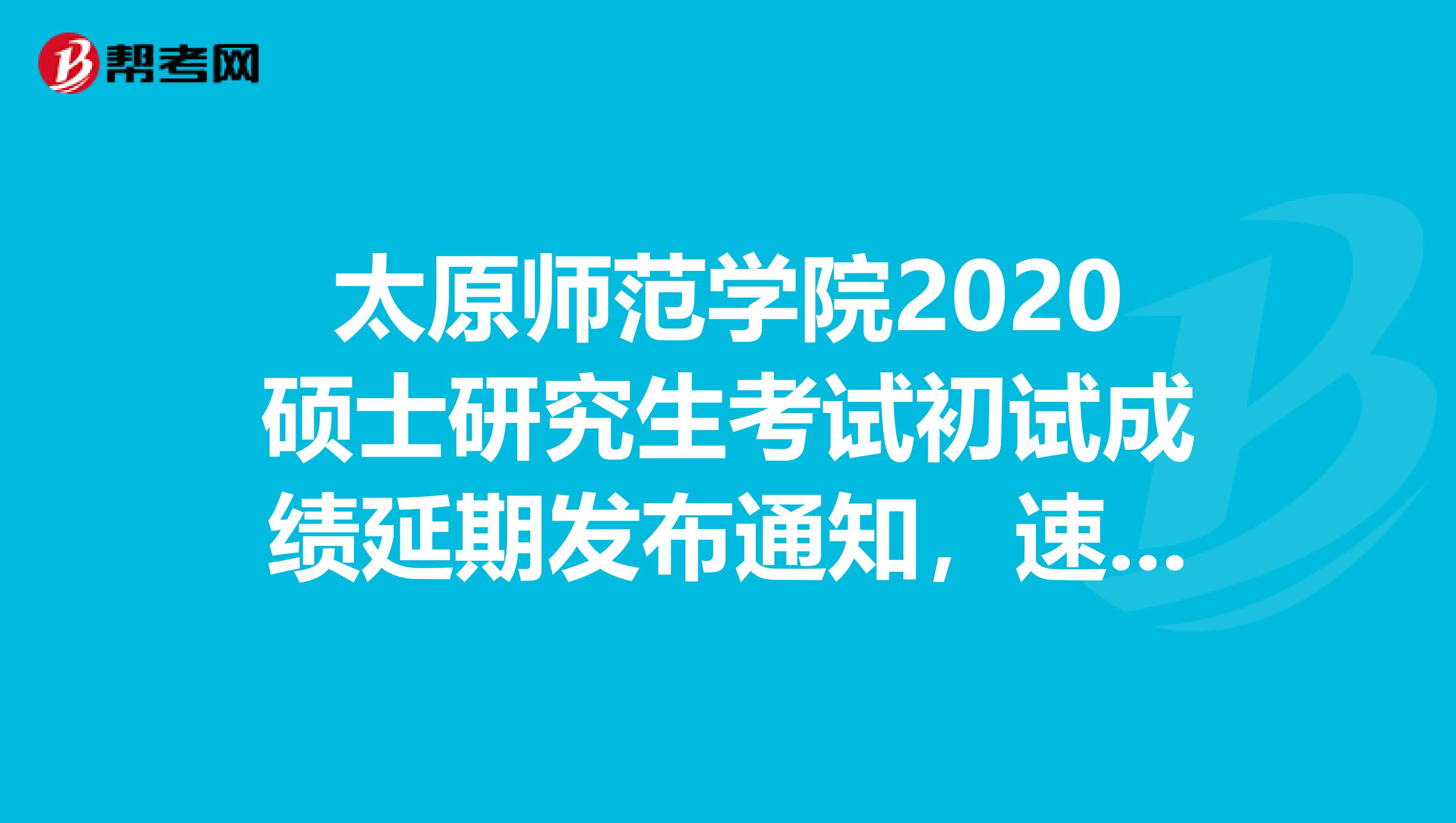 太原师范学院2020硕士研究生考试初试成绩延期发布通知，速看！