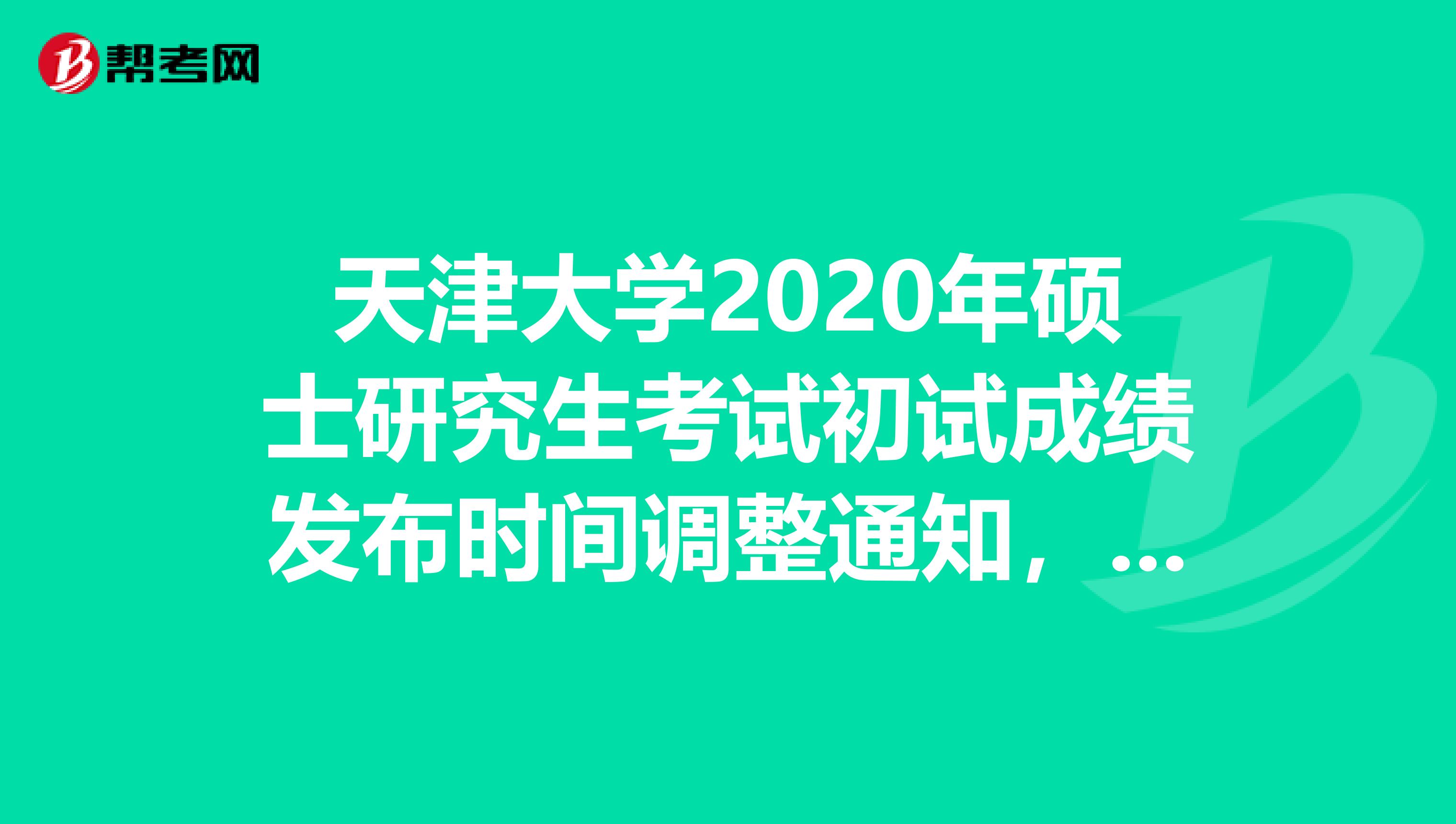 天津大学2020年硕士研究生考试初试成绩发布时间调整通知，不得不看！