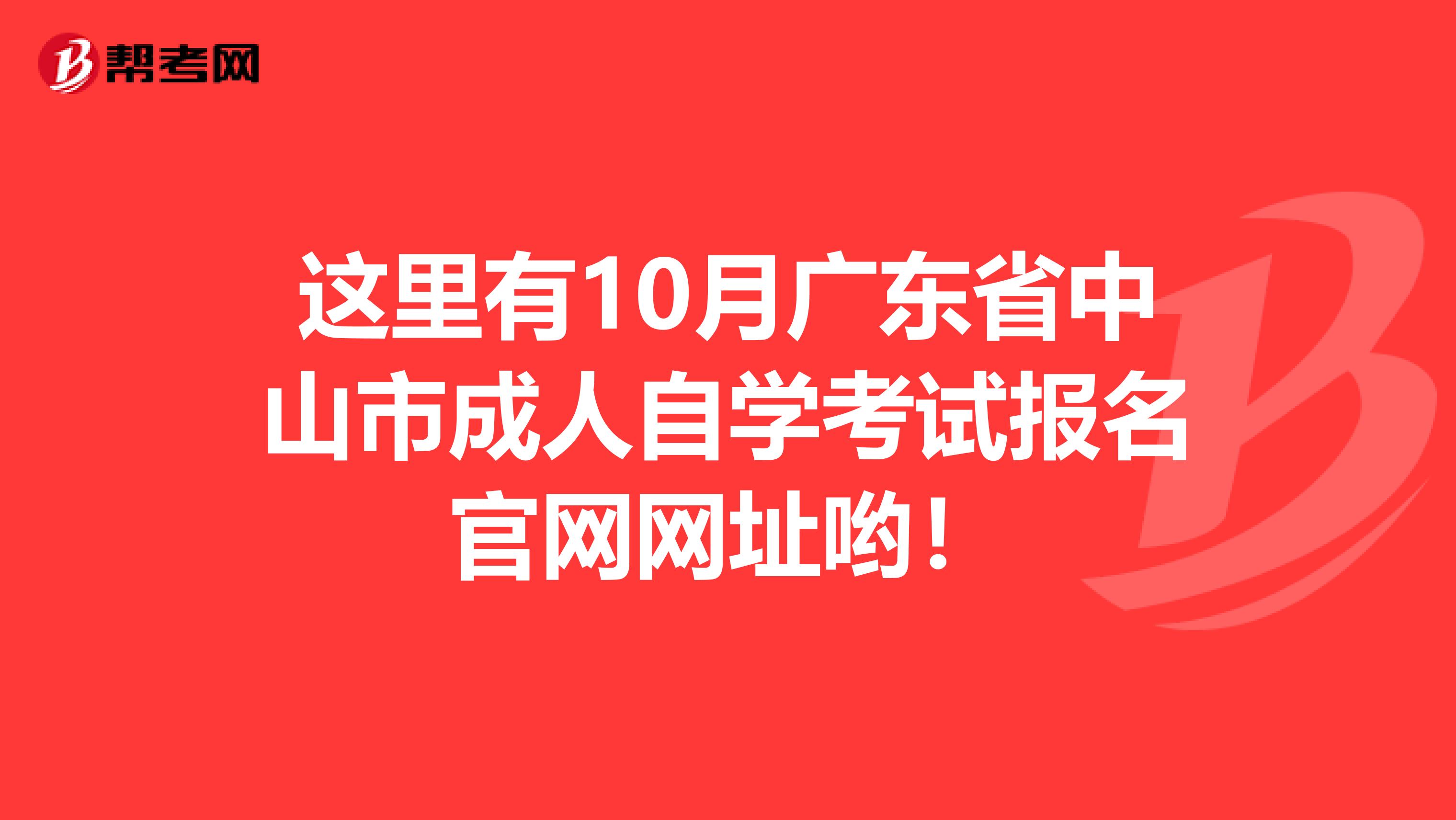 这里有10月广东省中山市成人自学考试报名官网网址哟！