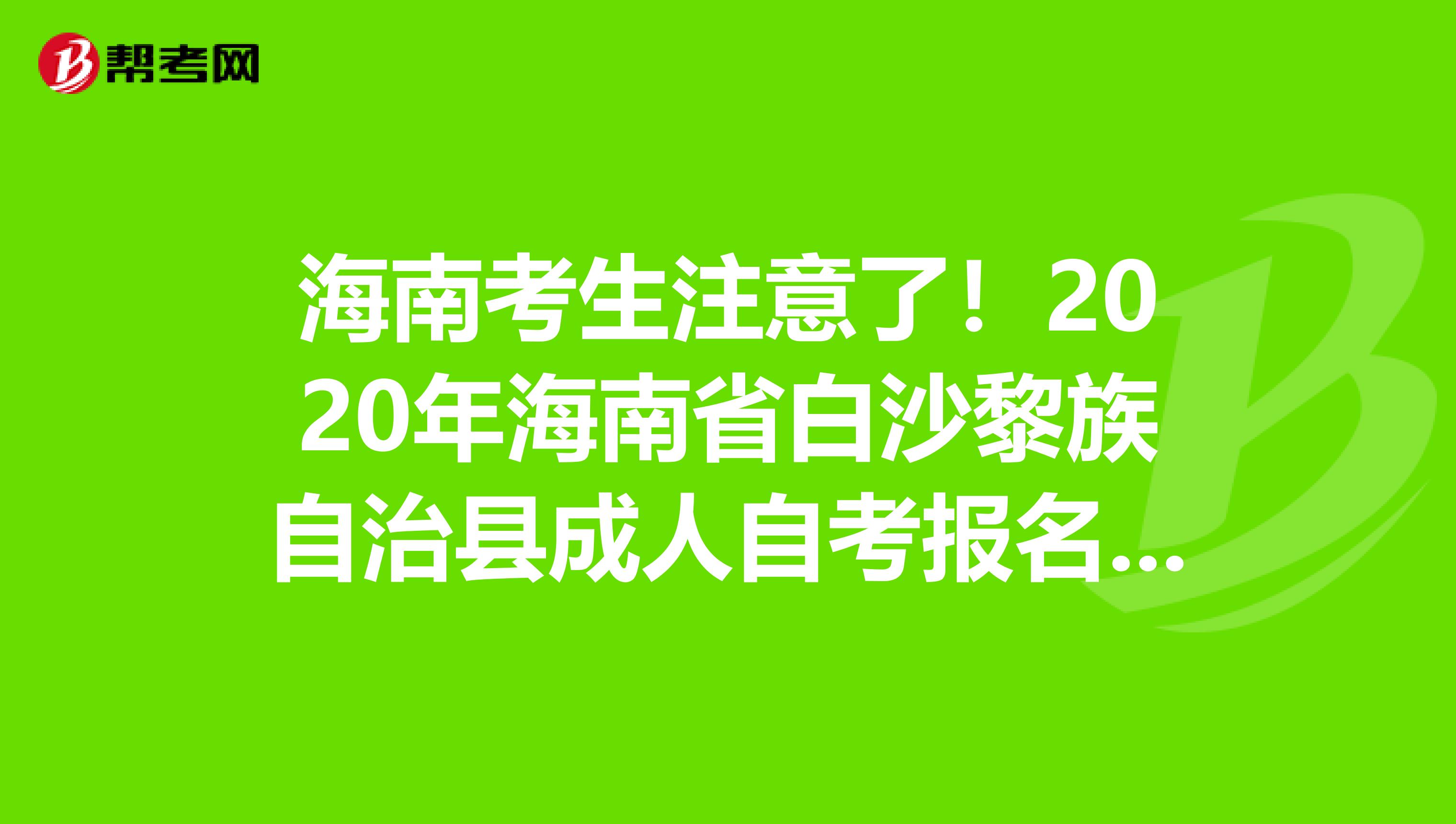 海南考生注意了！2020年海南省白沙黎族自治县成人自考报名官网