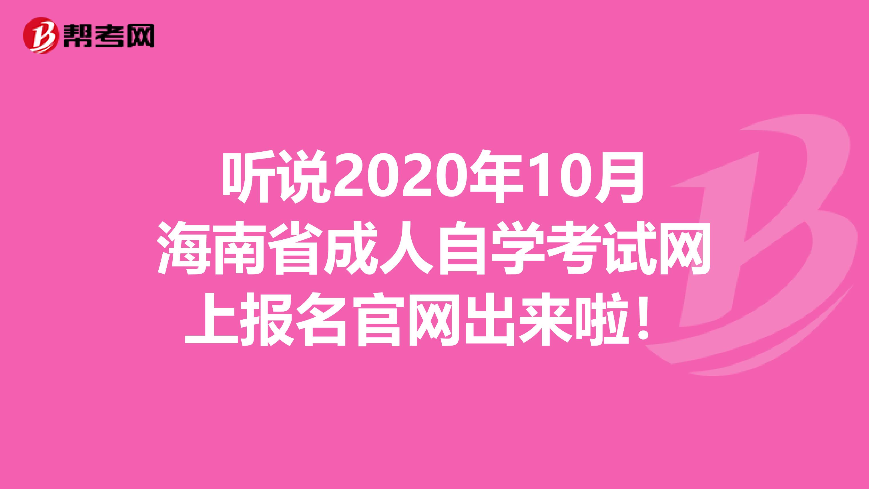 听说2020年10月海南省成人自学考试网上报名官网出来啦！
