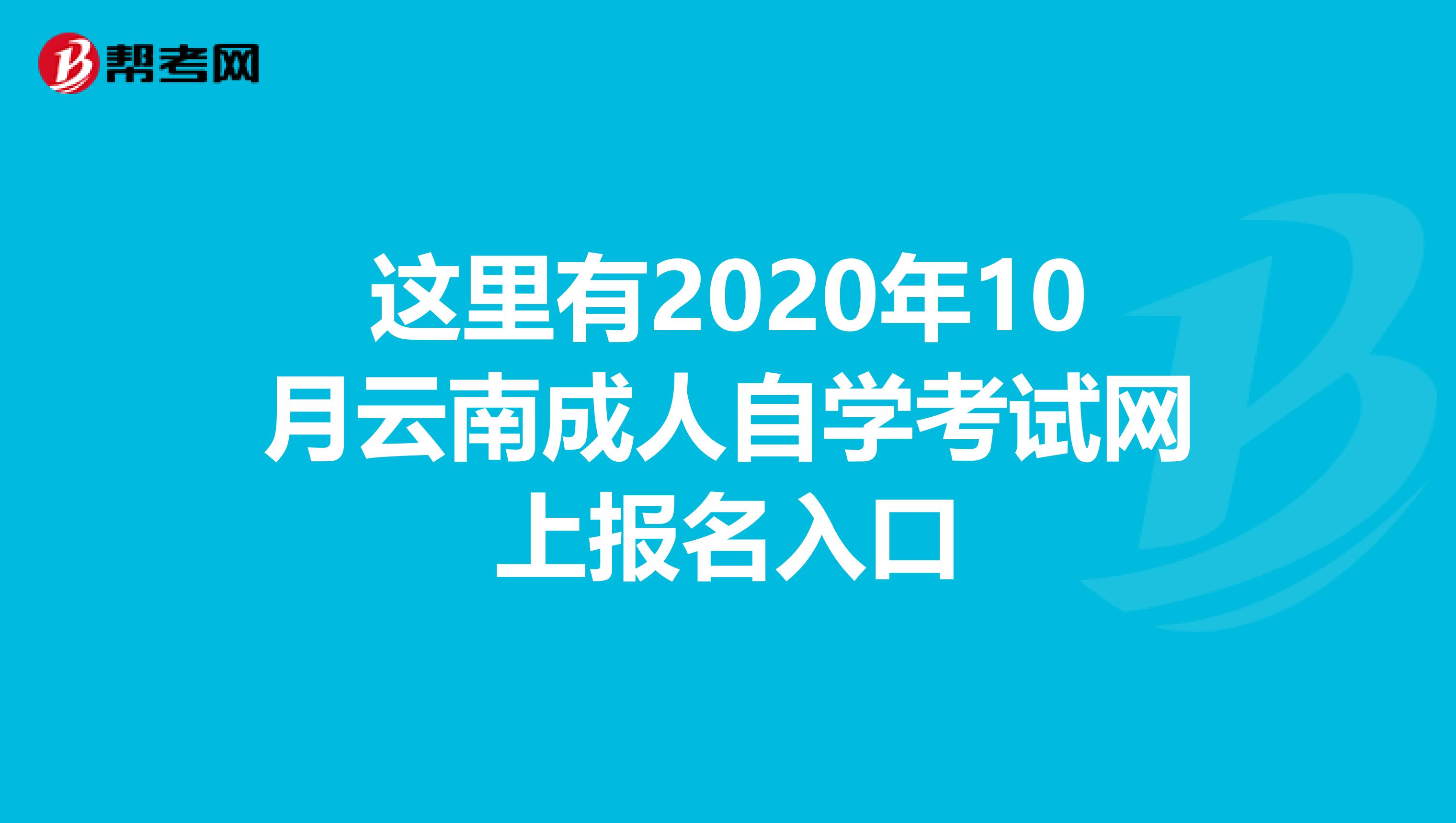 这里有2020年10月云南成人自学考试网上报名入口