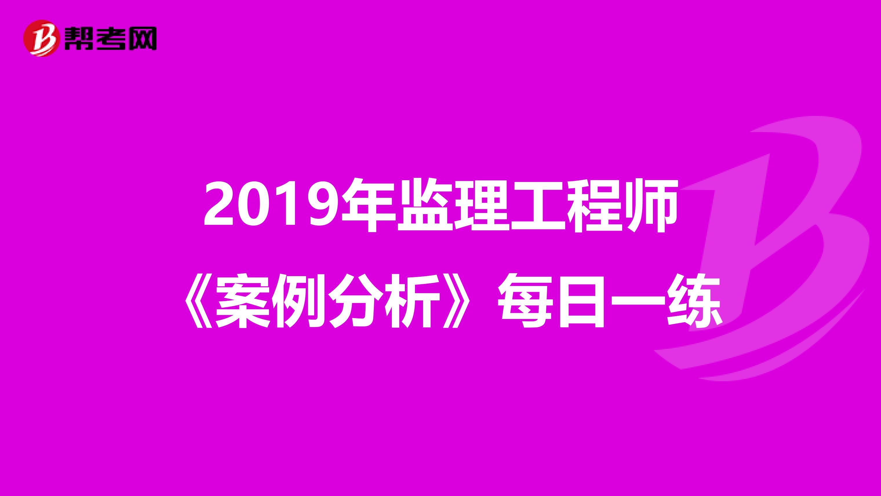 2019年监理工程师《案例分析》每日一练