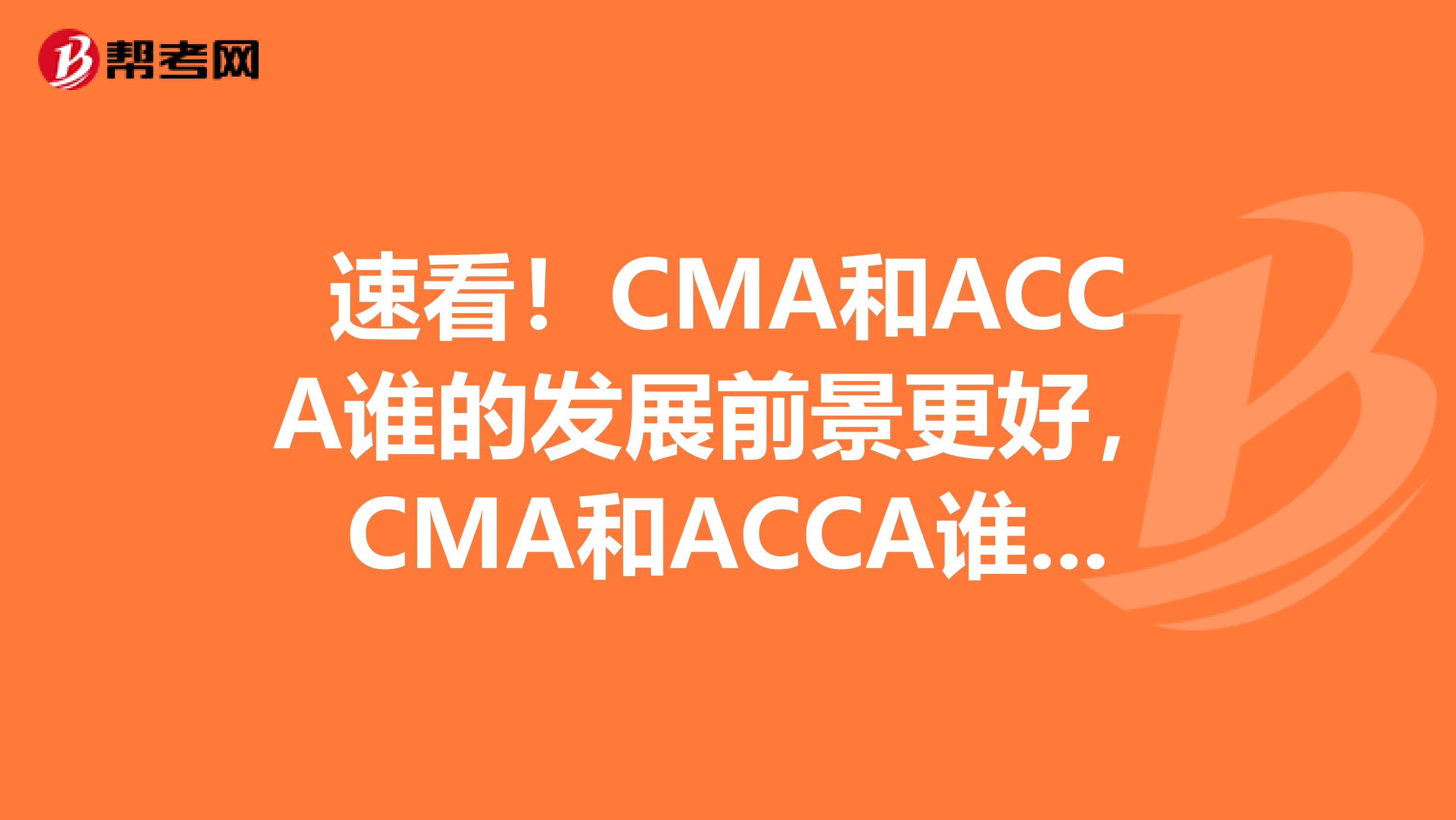 速看！CMA和ACCA誰的發展前景更好，CMA和ACCA誰的取證周期更短