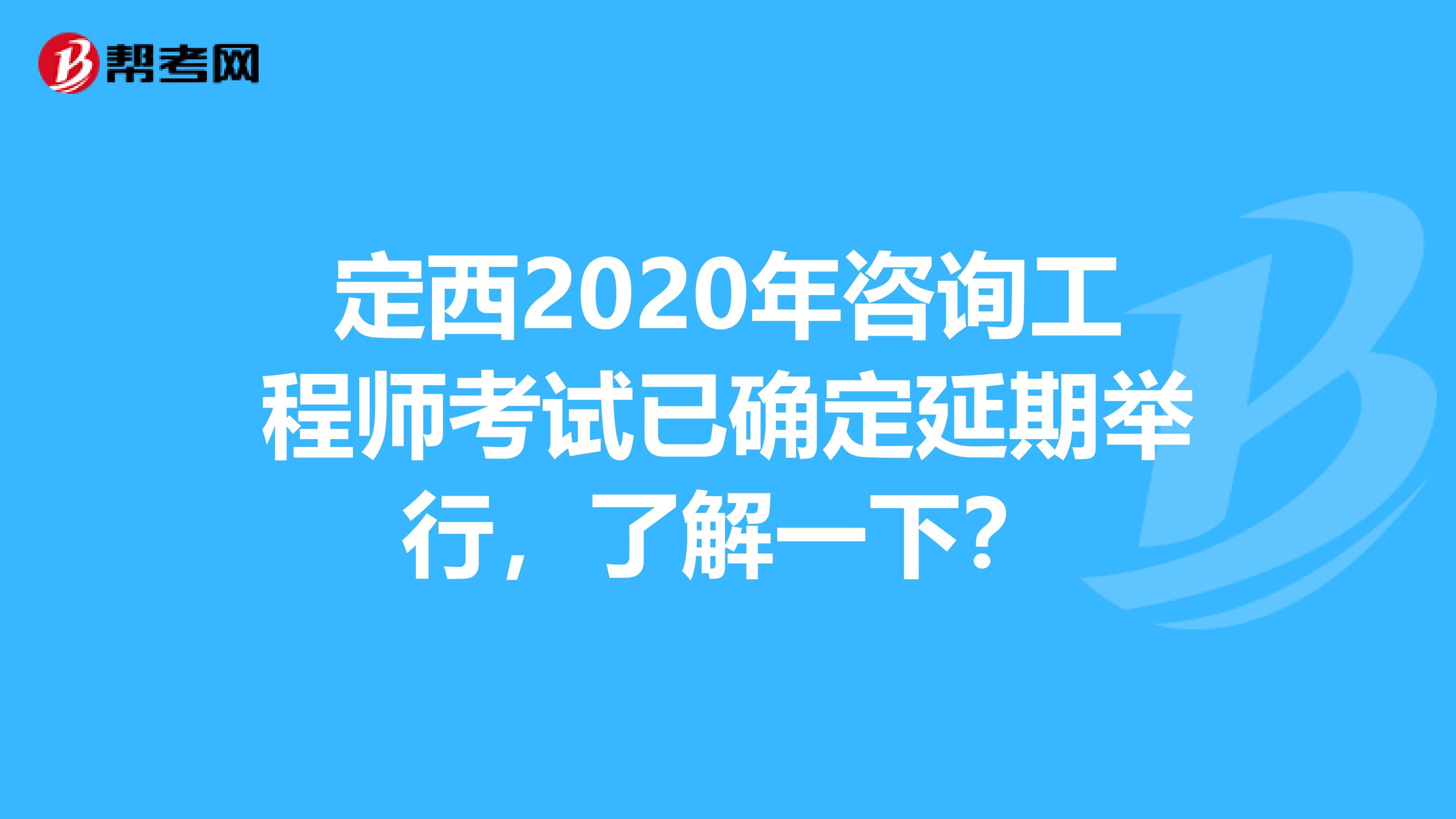 定西2020年咨询工程师考试已确定延期举行，了解一下？
