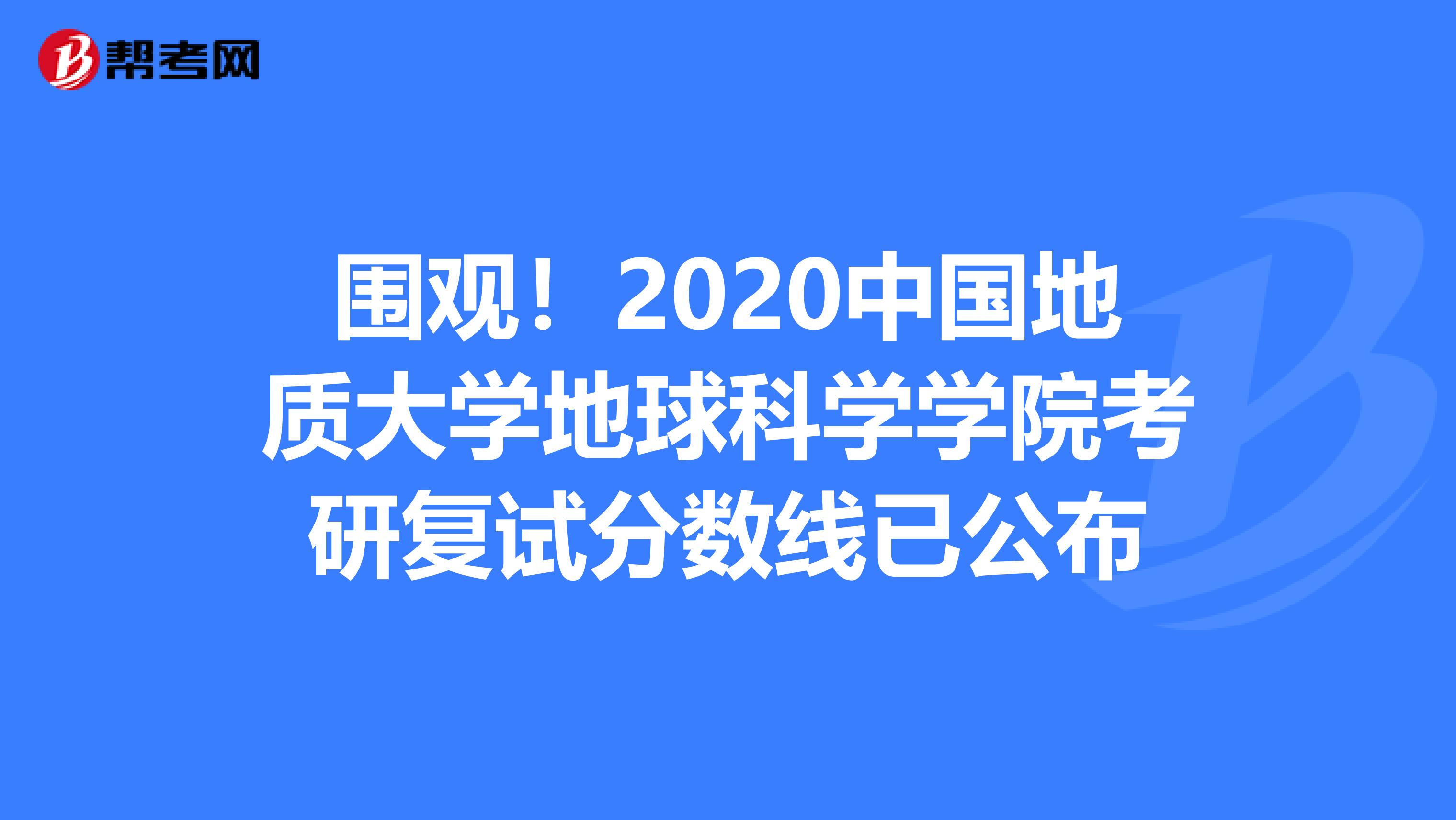 围观！2020中国地质大学地球科学学院考研复试分数线已公布