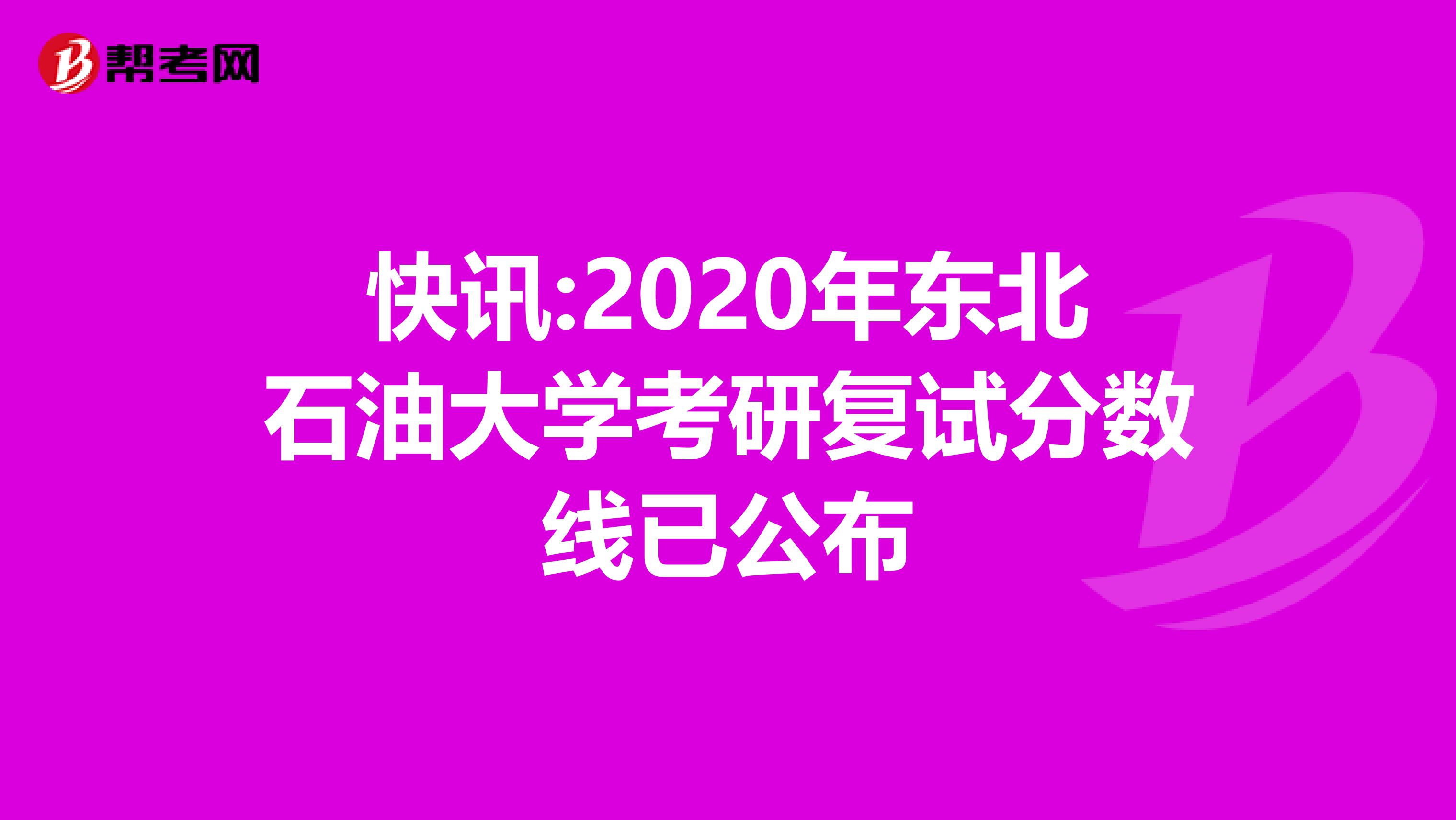 快讯:2020年东北石油大学考研复试分数线已公布