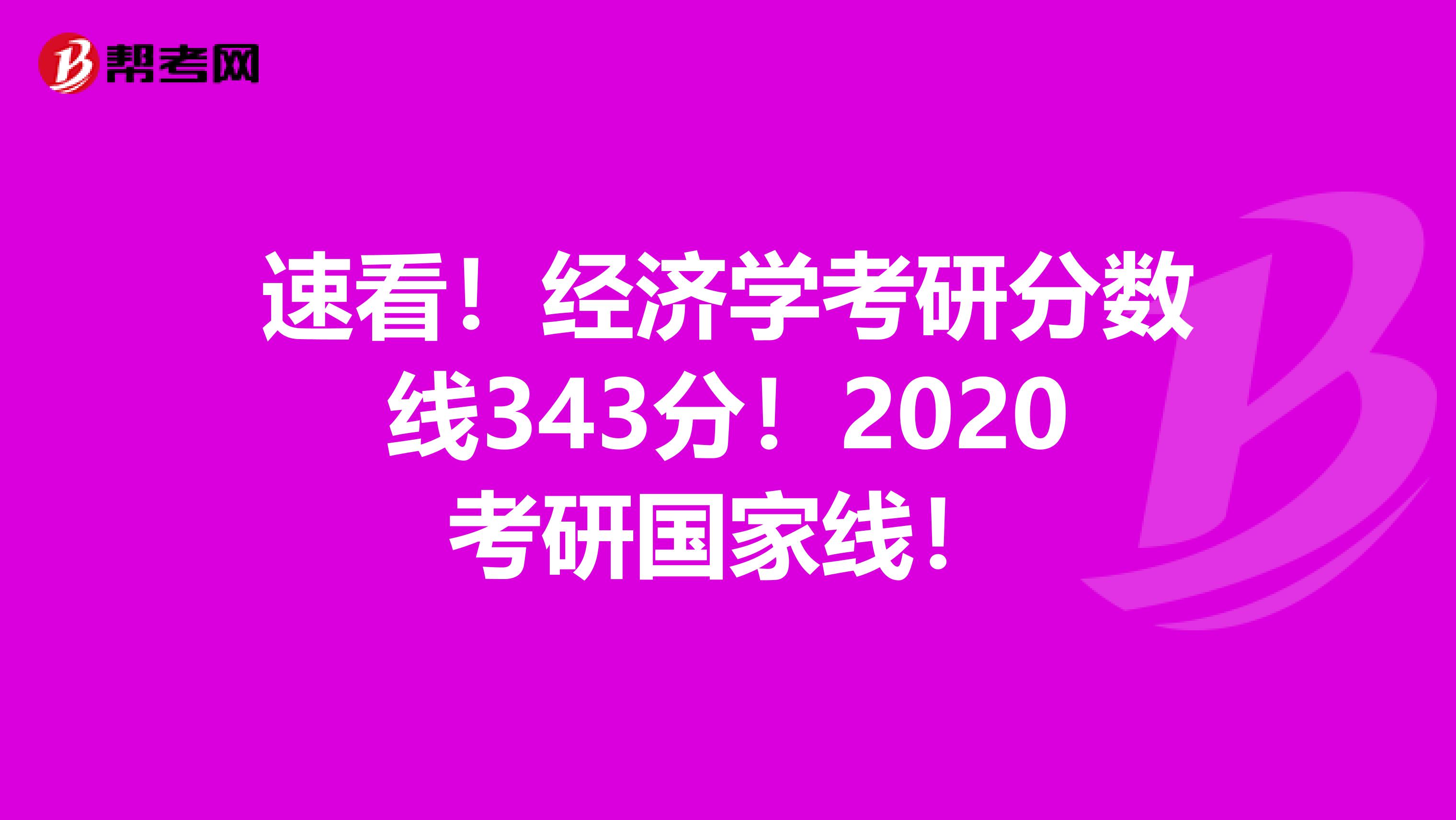 速看！经济学考研分数线343分！2020考研国家线！