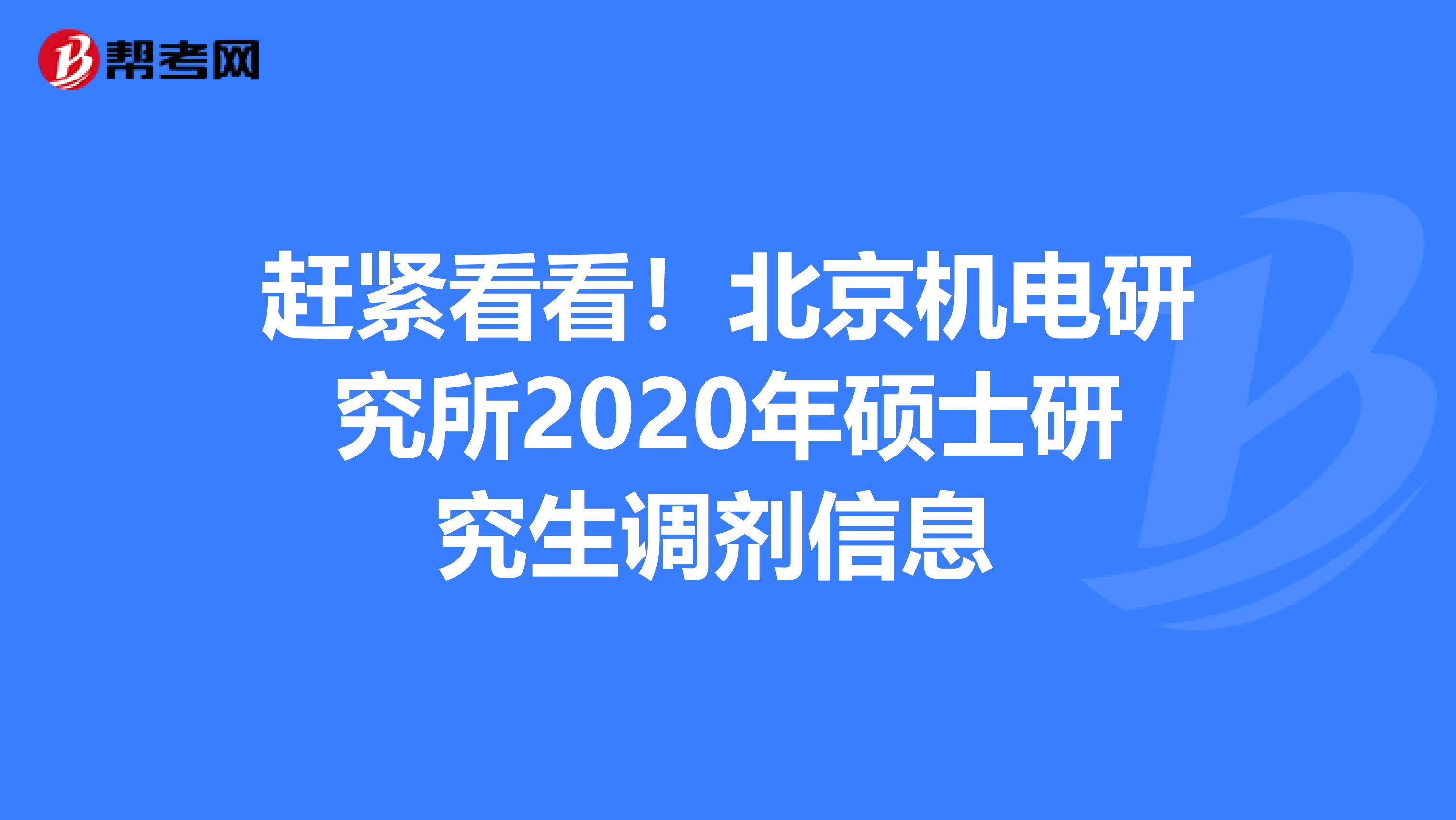 赶紧看看！北京机电研究所2020年硕士研究生调剂信息 