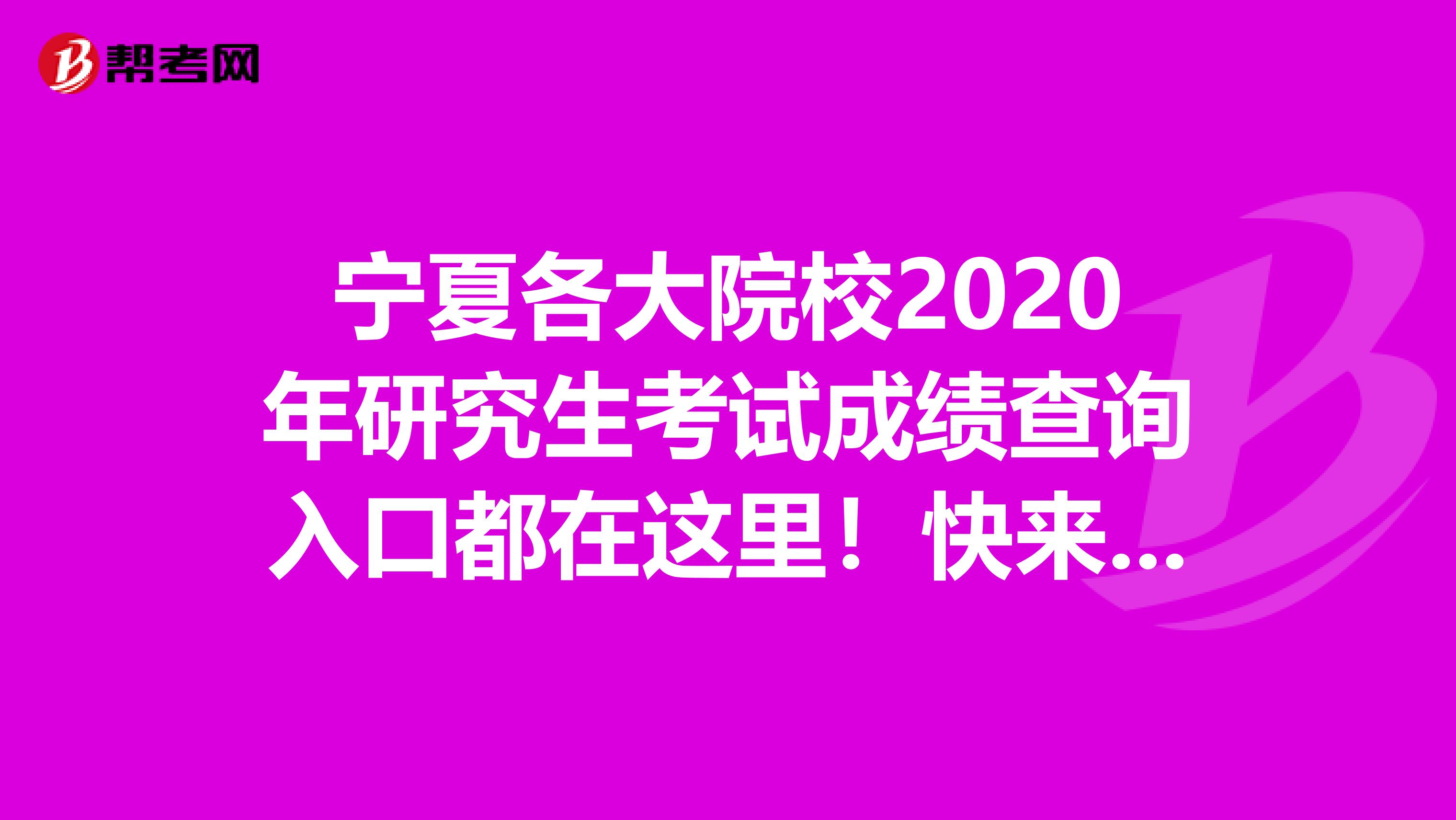 宁夏各大院校2020年研究生考试成绩查询入口都在这里！快来看看！