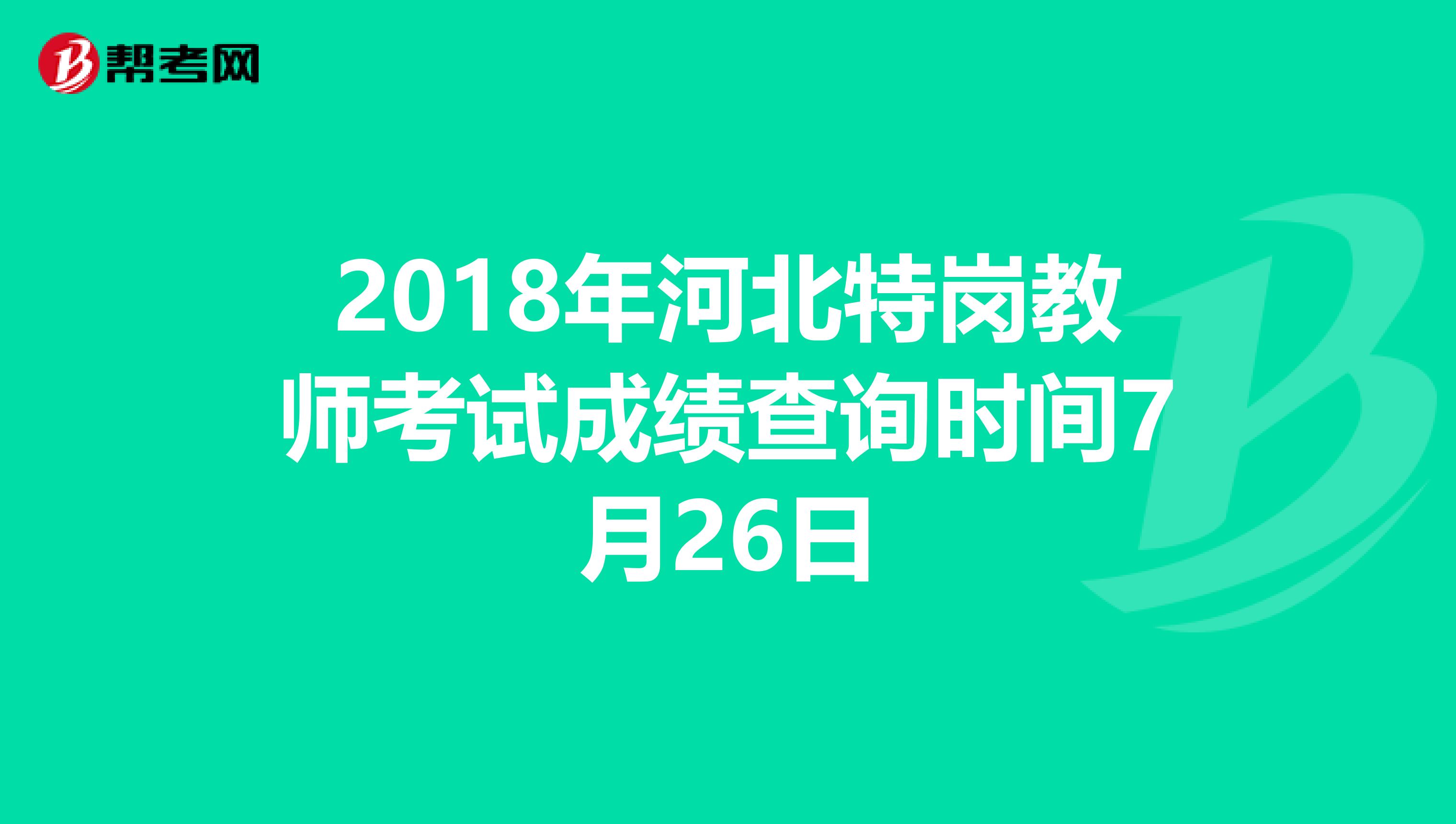 2018年河北特岗教师考试成绩查询时间7月26日