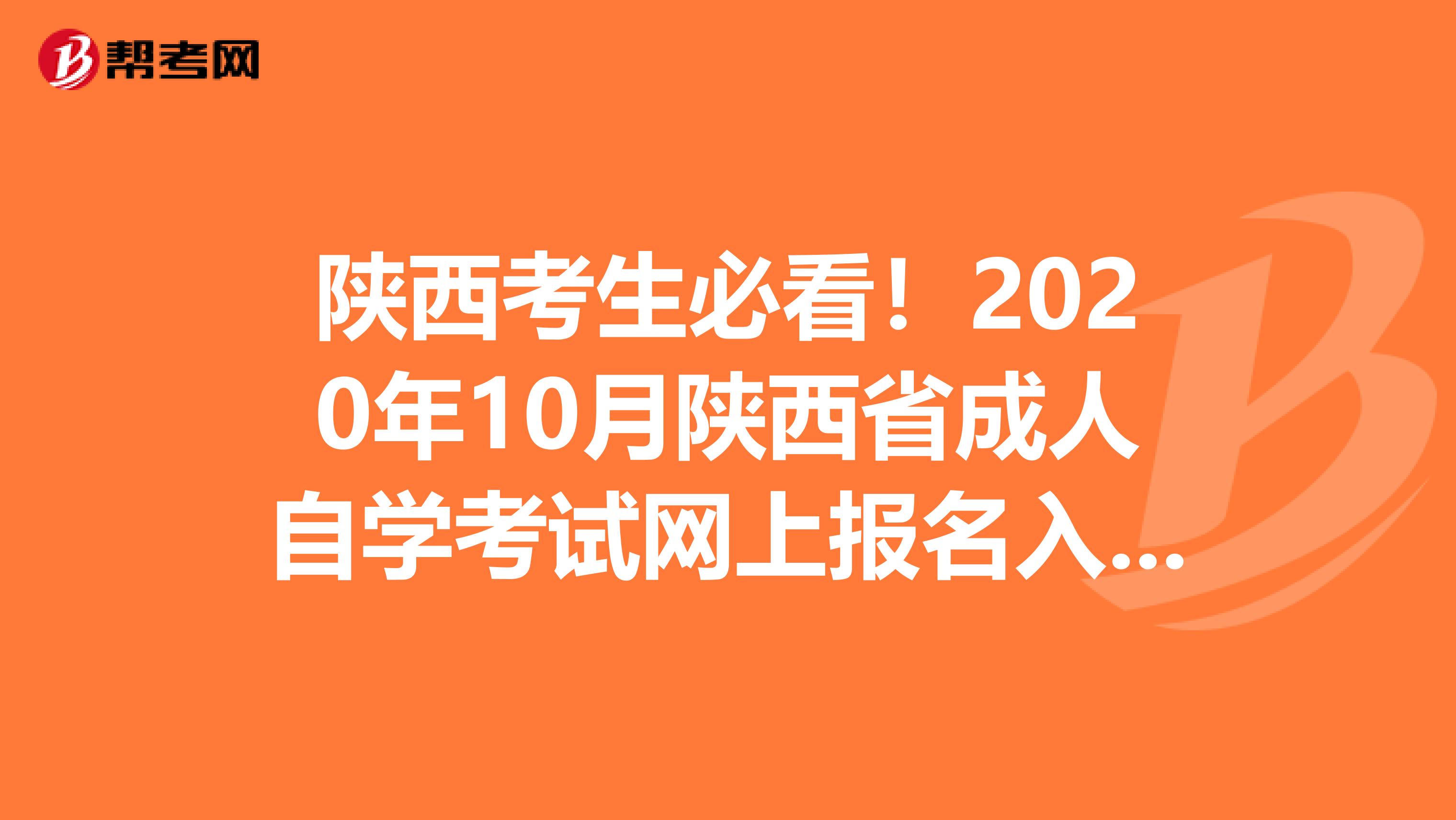 陕西考生必看！2020年10月陕西省成人自学考试网上报名入口详情