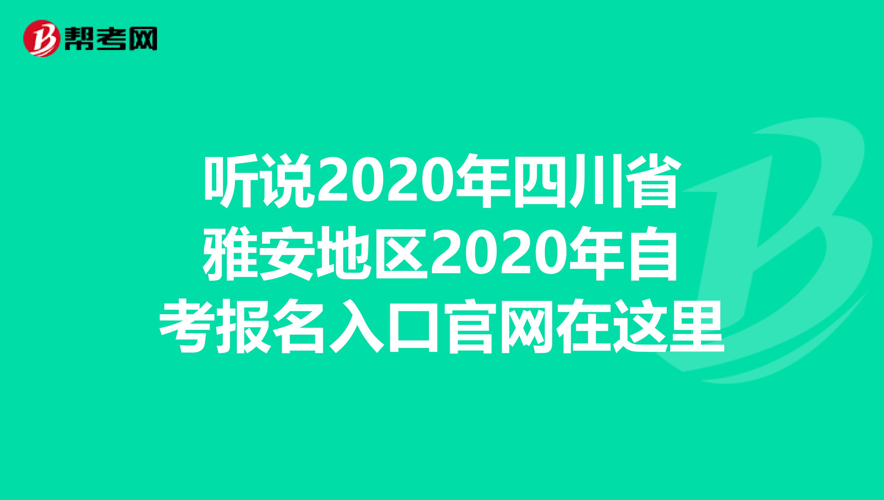 听说2020年四川省雅安地区2020年自考报名入口官网在这里