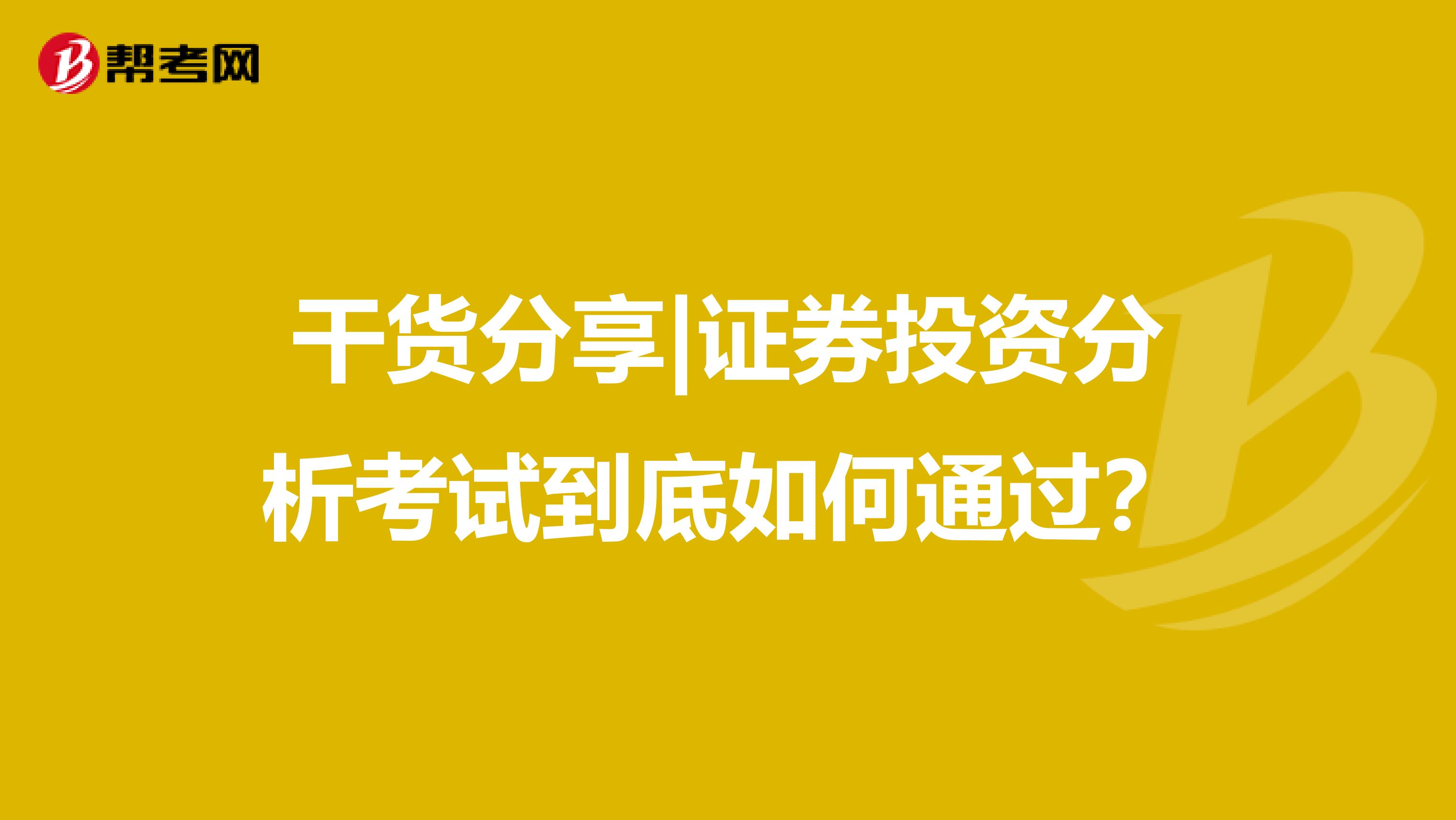 干货分享|证券投资分析考试到底如何通过？