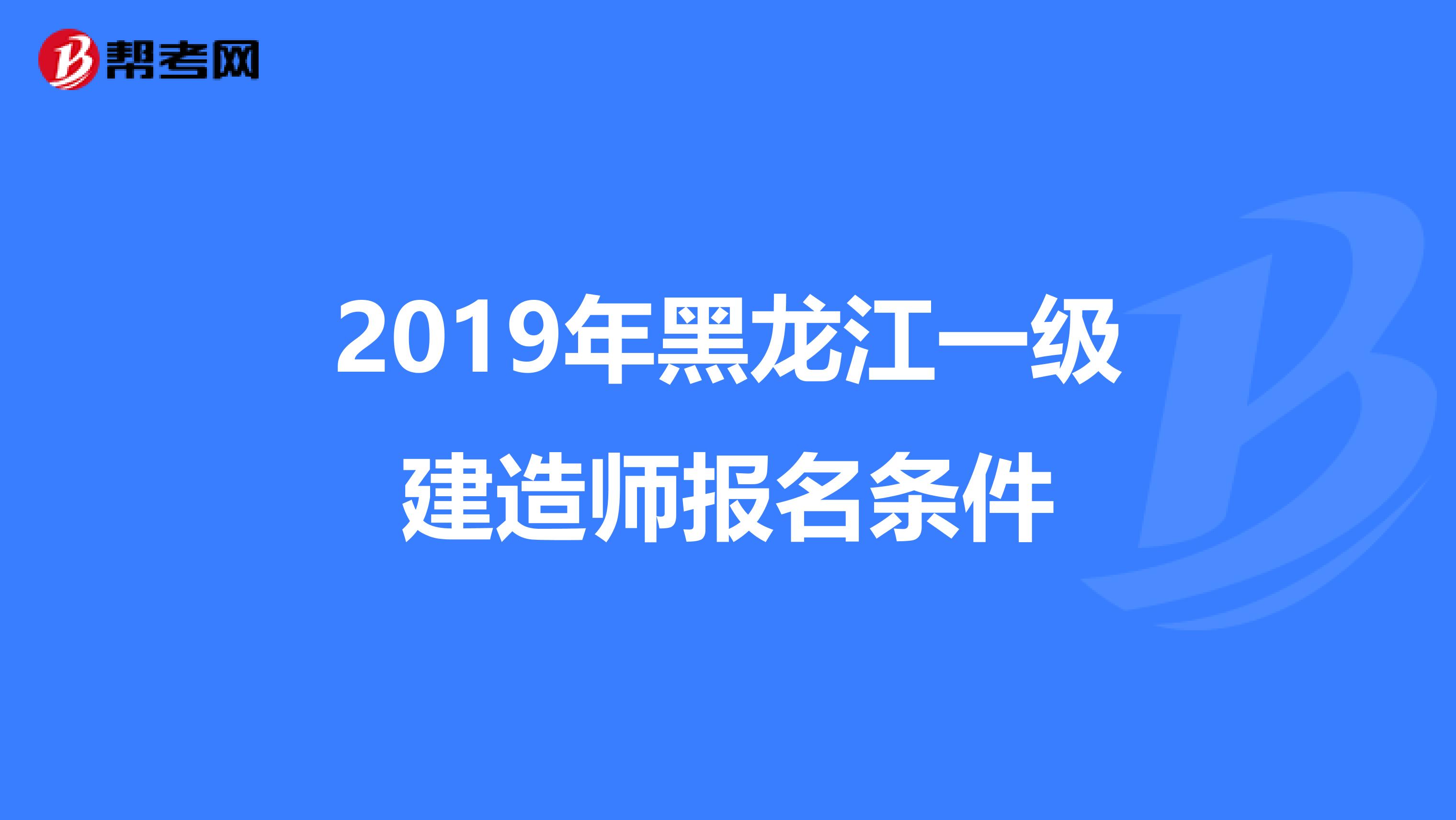 2019年黑龙江一级建造师报名条件