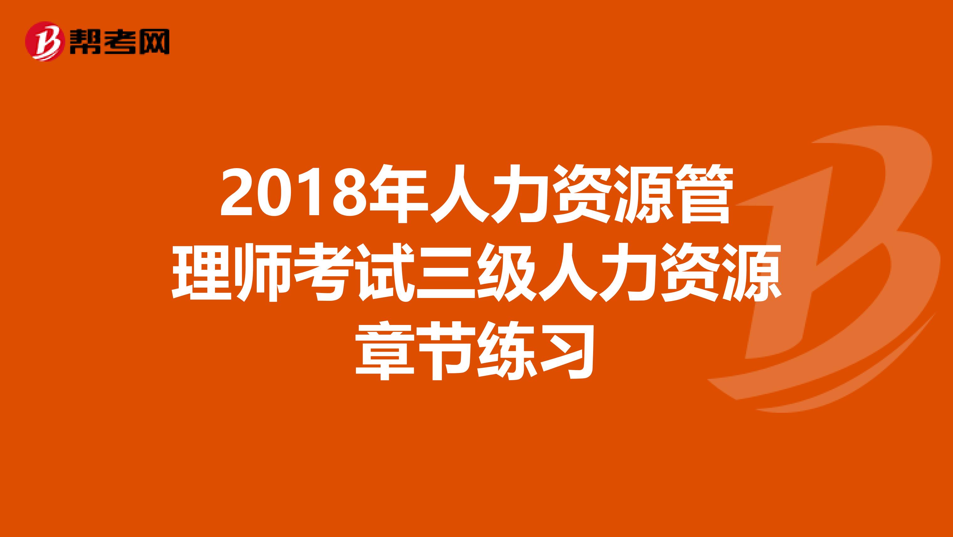 2018年人力资源管理师考试三级人力资源章节练习