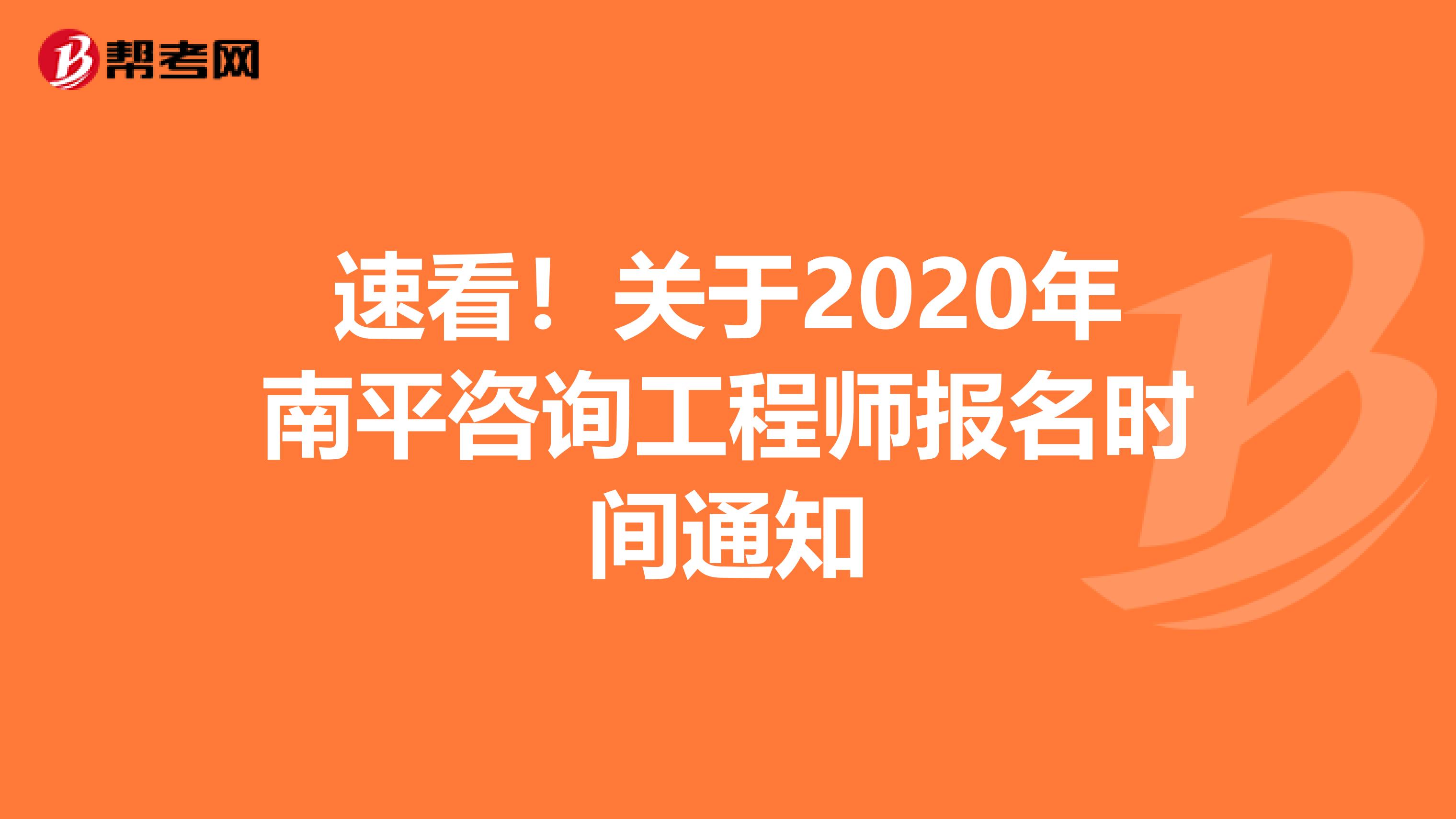 速看！关于2020年南平咨询工程师报名时间通知