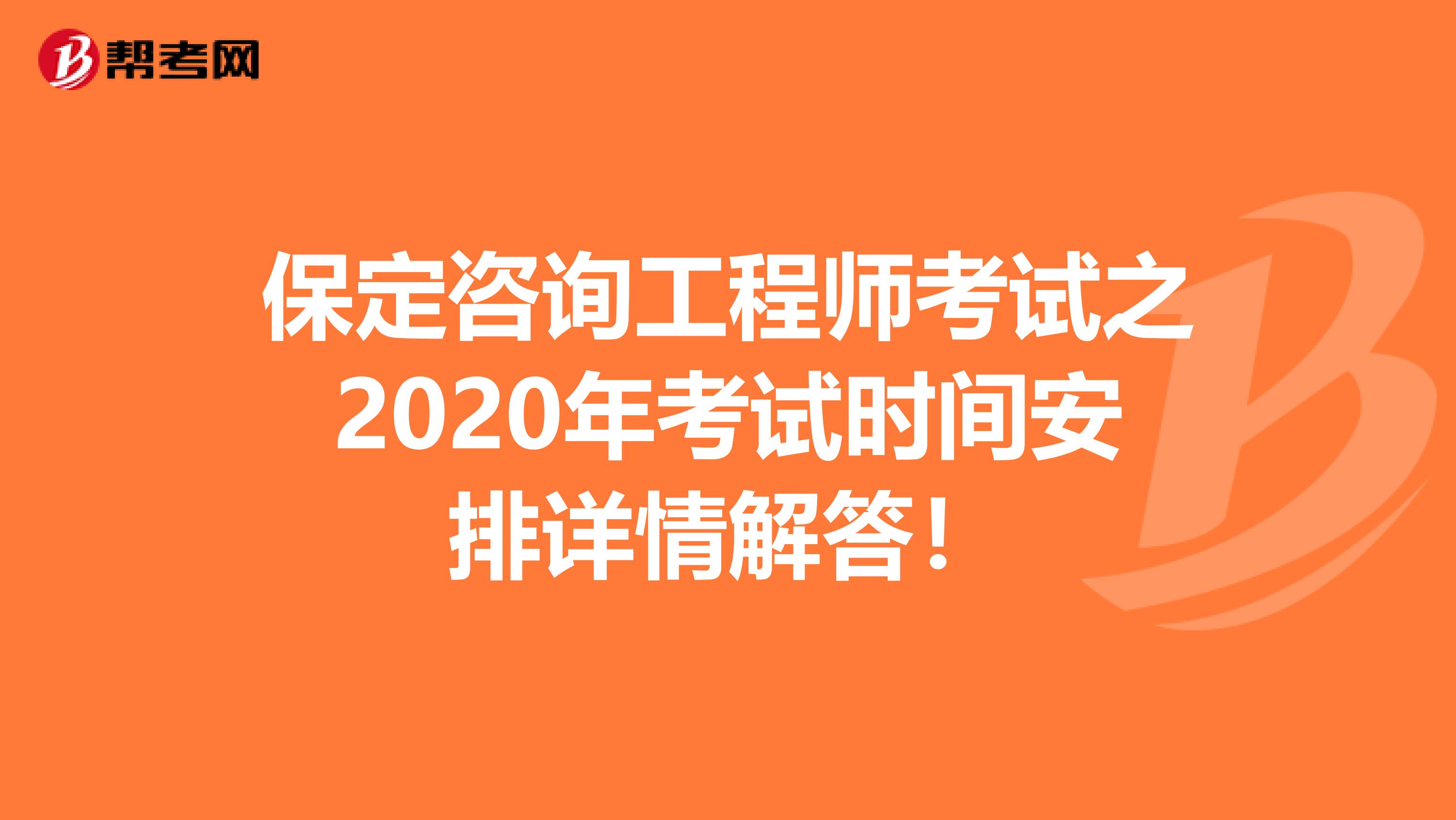 保定咨询工程师考试之2020年考试时间安排详情解答！