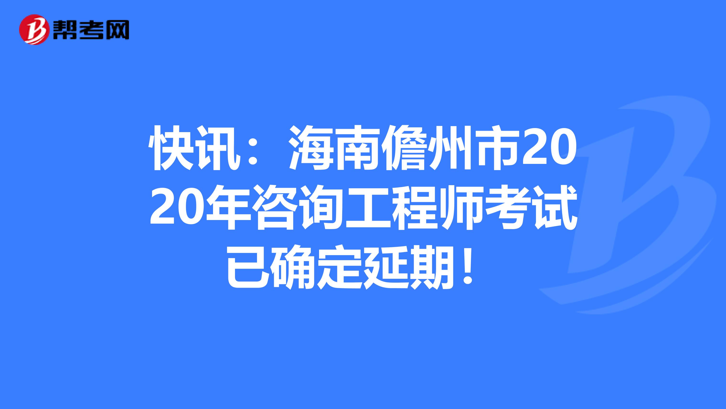 快讯：海南儋州市2020年咨询工程师考试已确定延期！