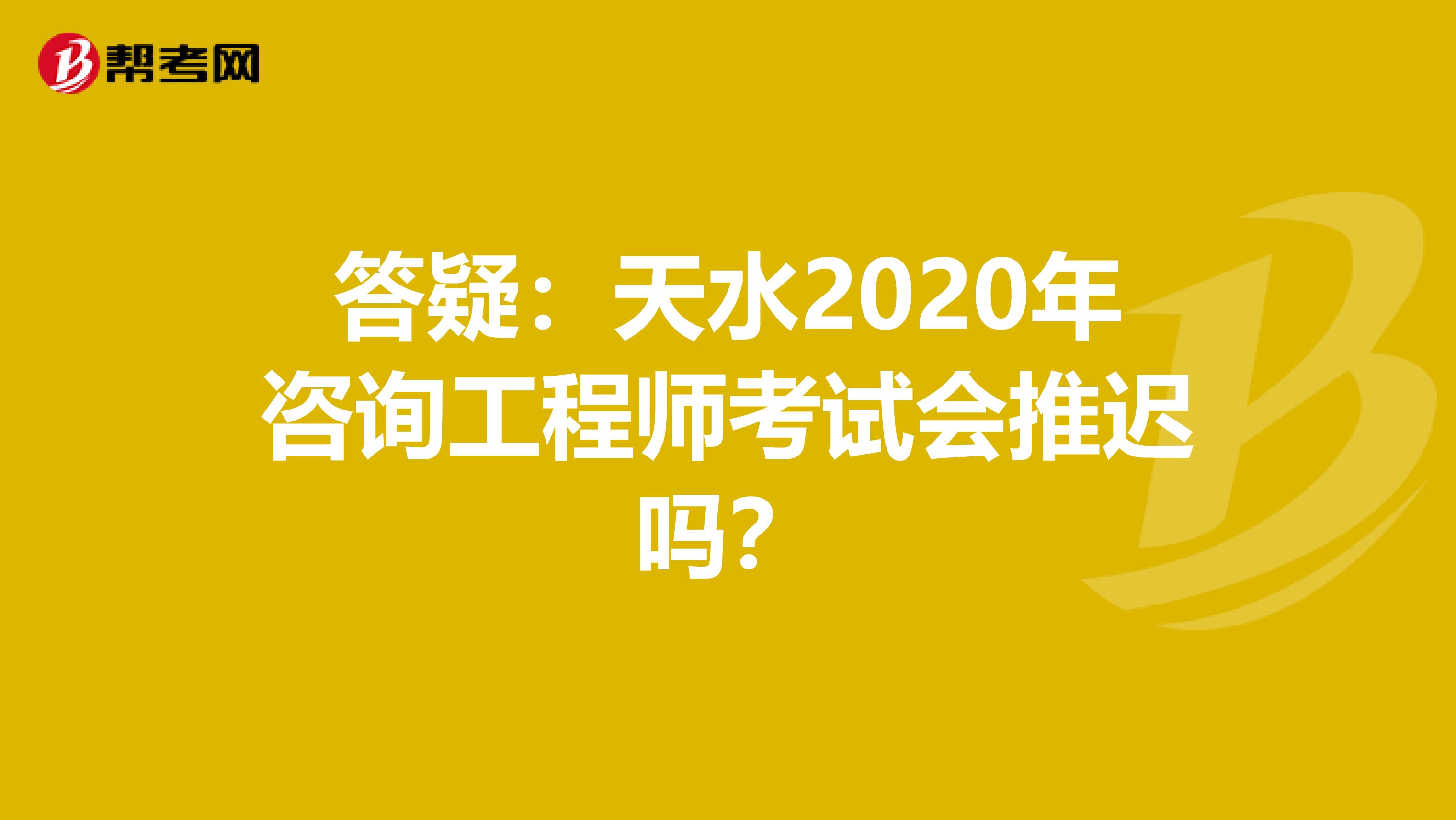 答疑：天水2020年咨询工程师考试会推迟吗？
