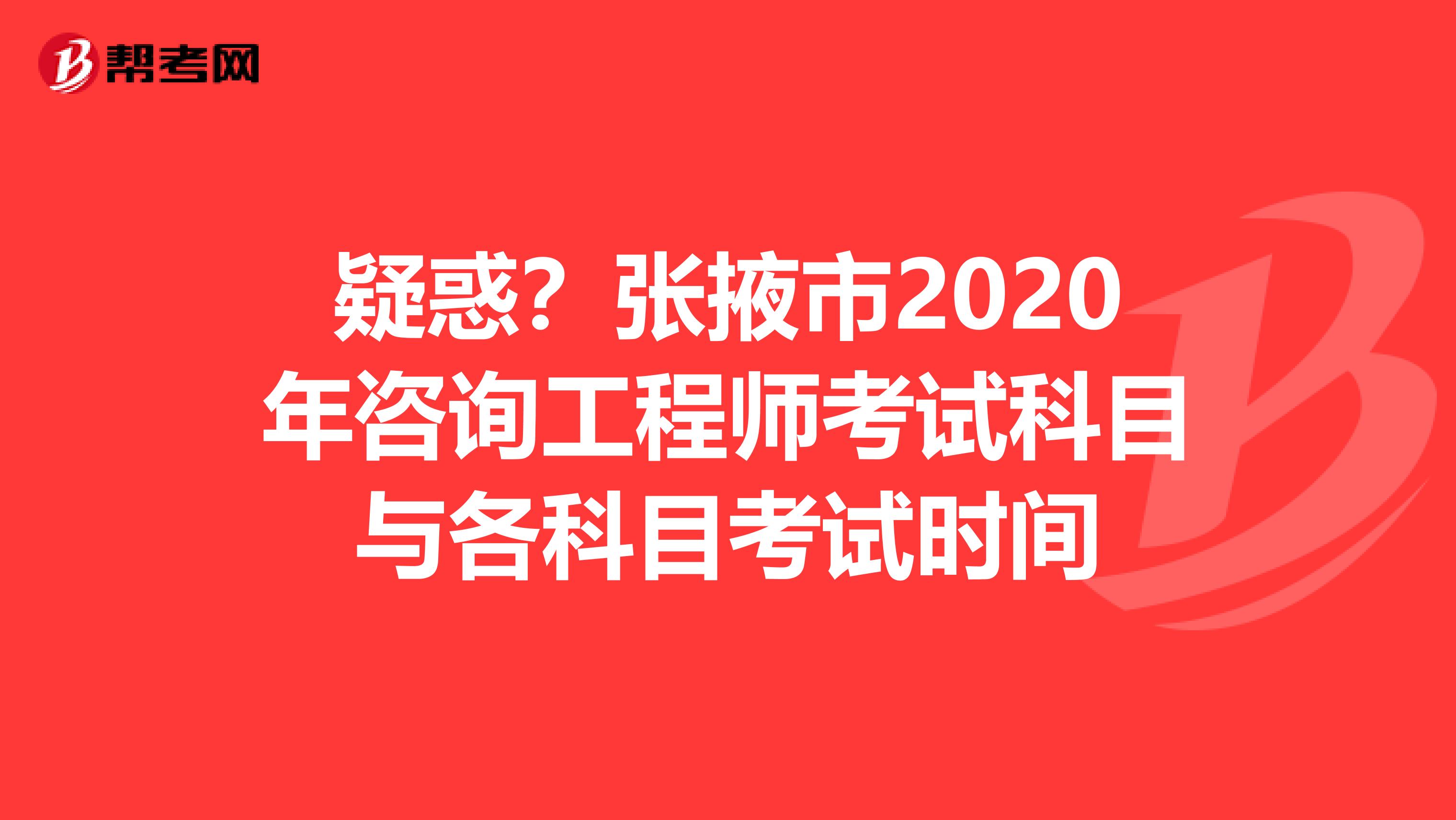 疑惑？张掖市2020年咨询工程师考试科目与各科目考试时间