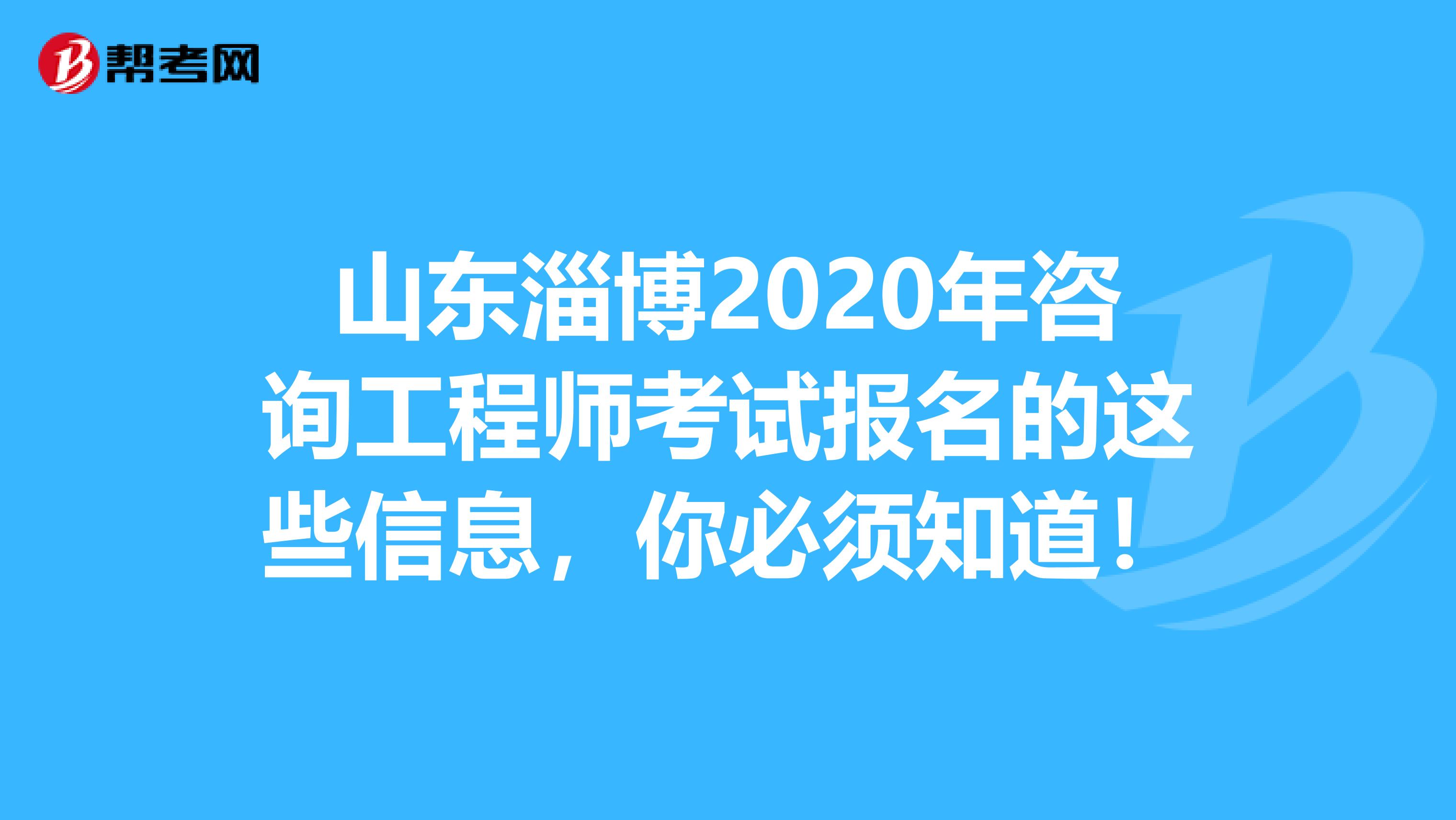 山东淄博2020年咨询工程师考试报名的这些信息，你必须知道！