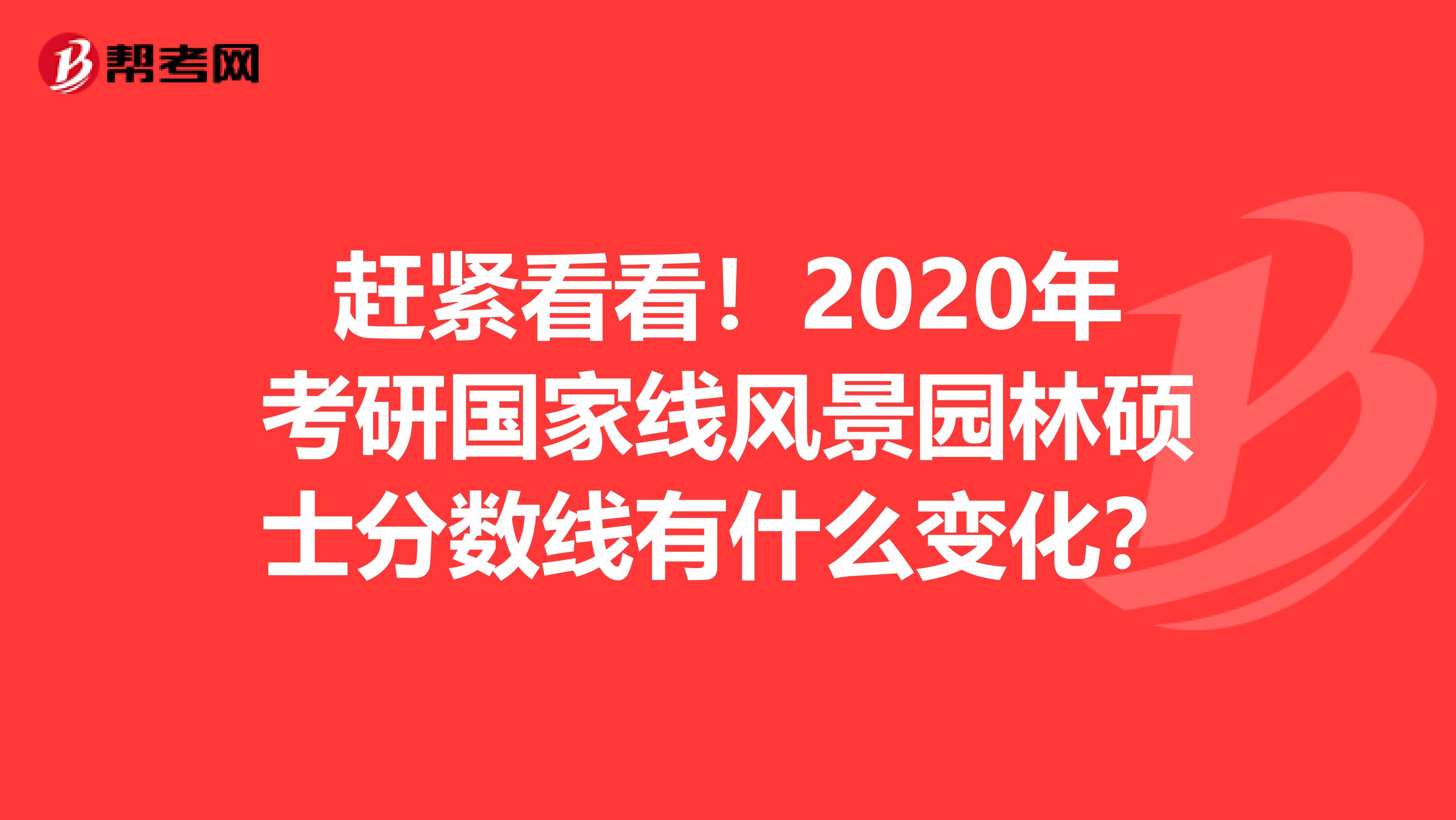 赶紧看看！2020年考研国家线风景园林硕士分数线有什么变化？