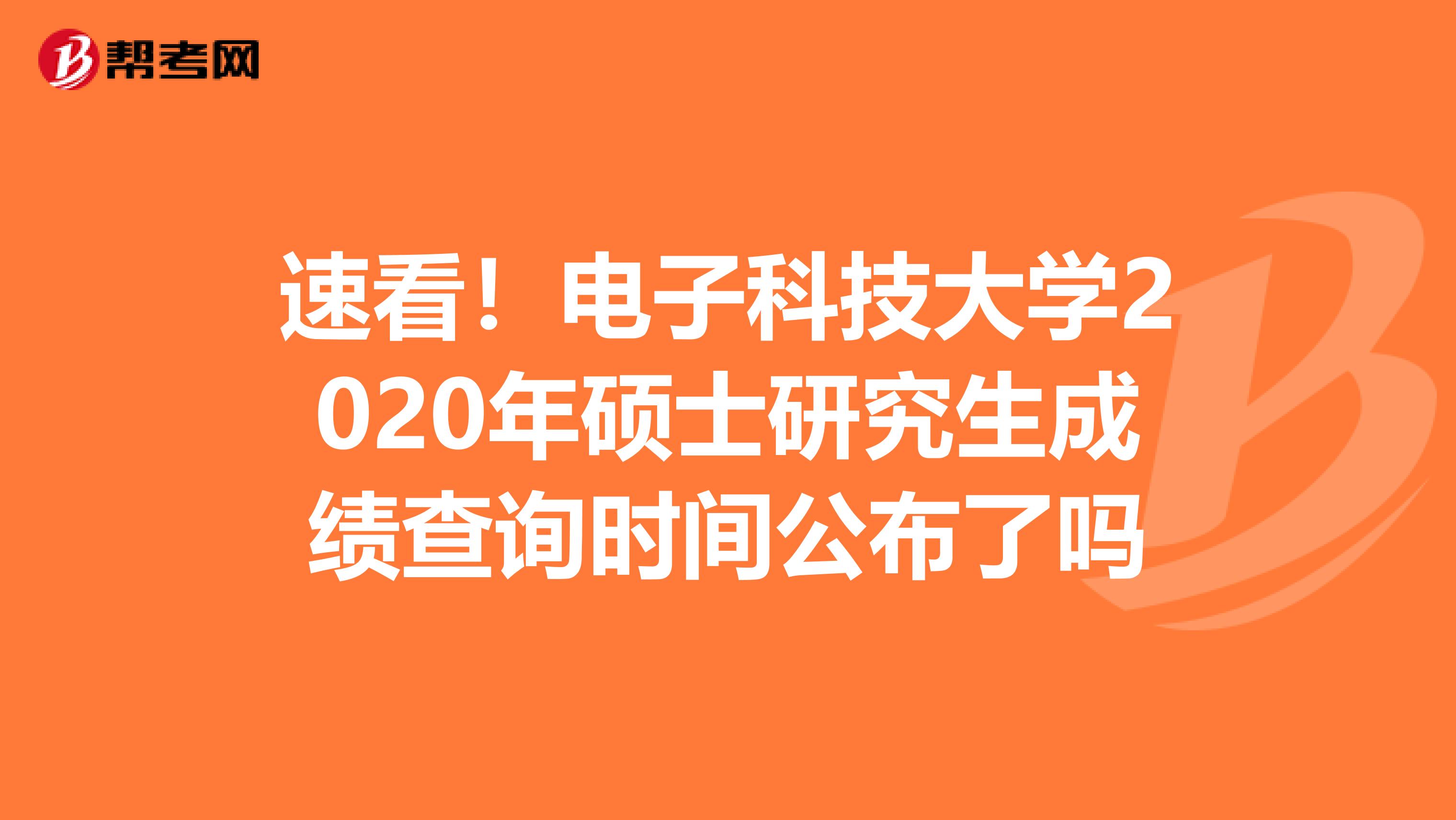 速看！电子科技大学2020年硕士研究生成绩查询时间公布了吗