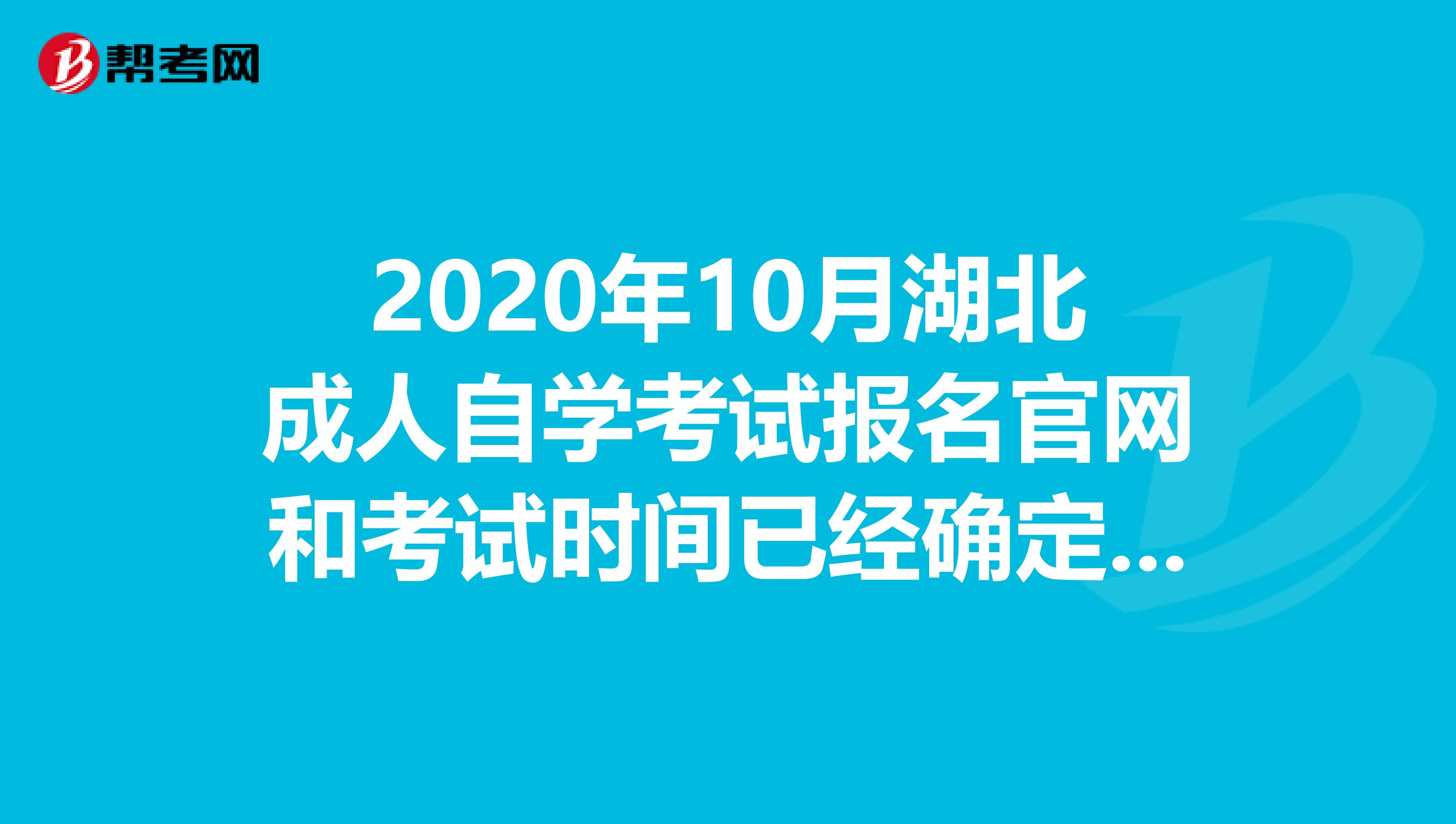 2020年10月湖北成人自学考试报名官网和考试时间已经确定啦！来看看吧！