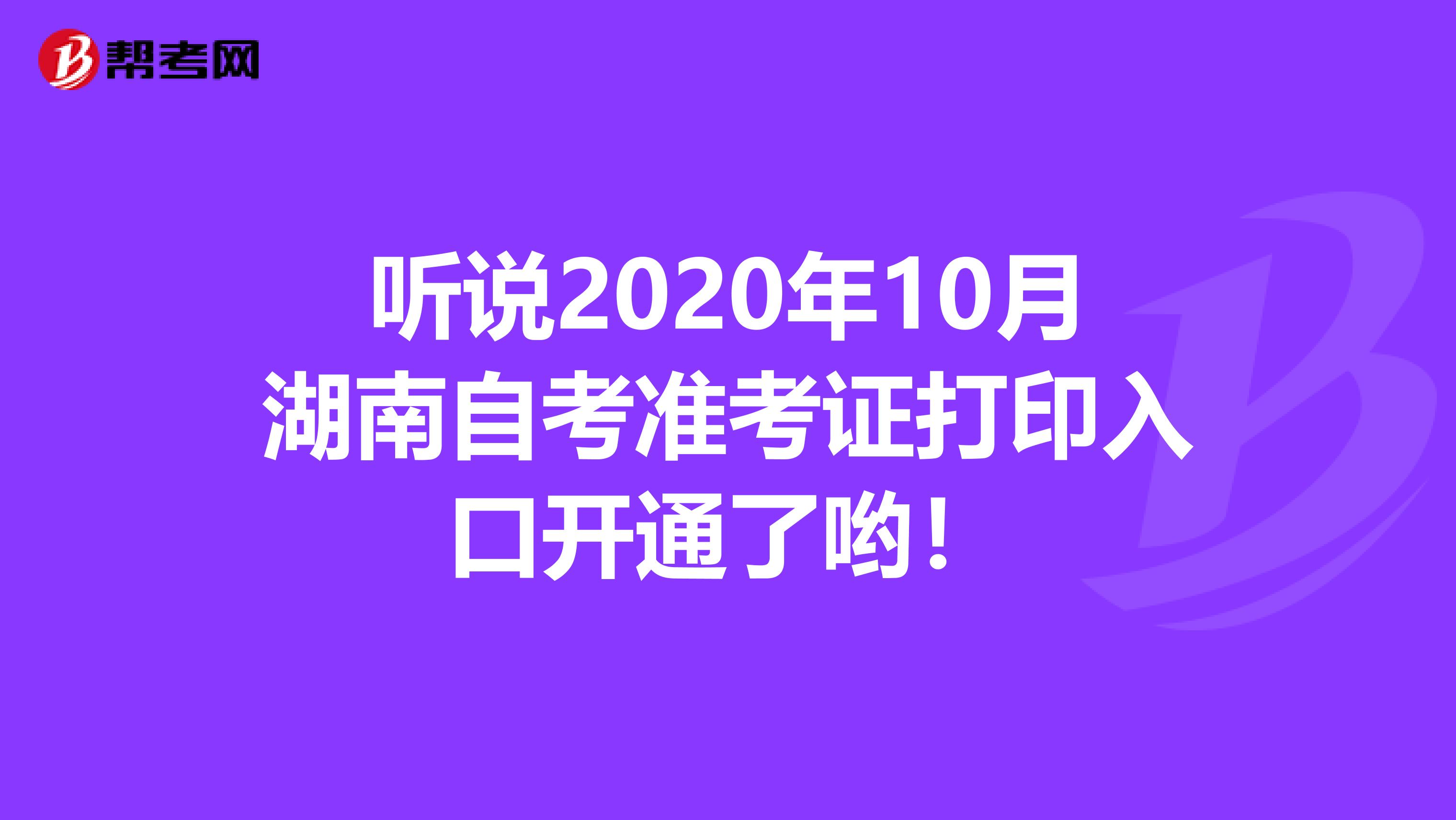 听说2020年10月湖南自考准考证打印入口开通了哟！