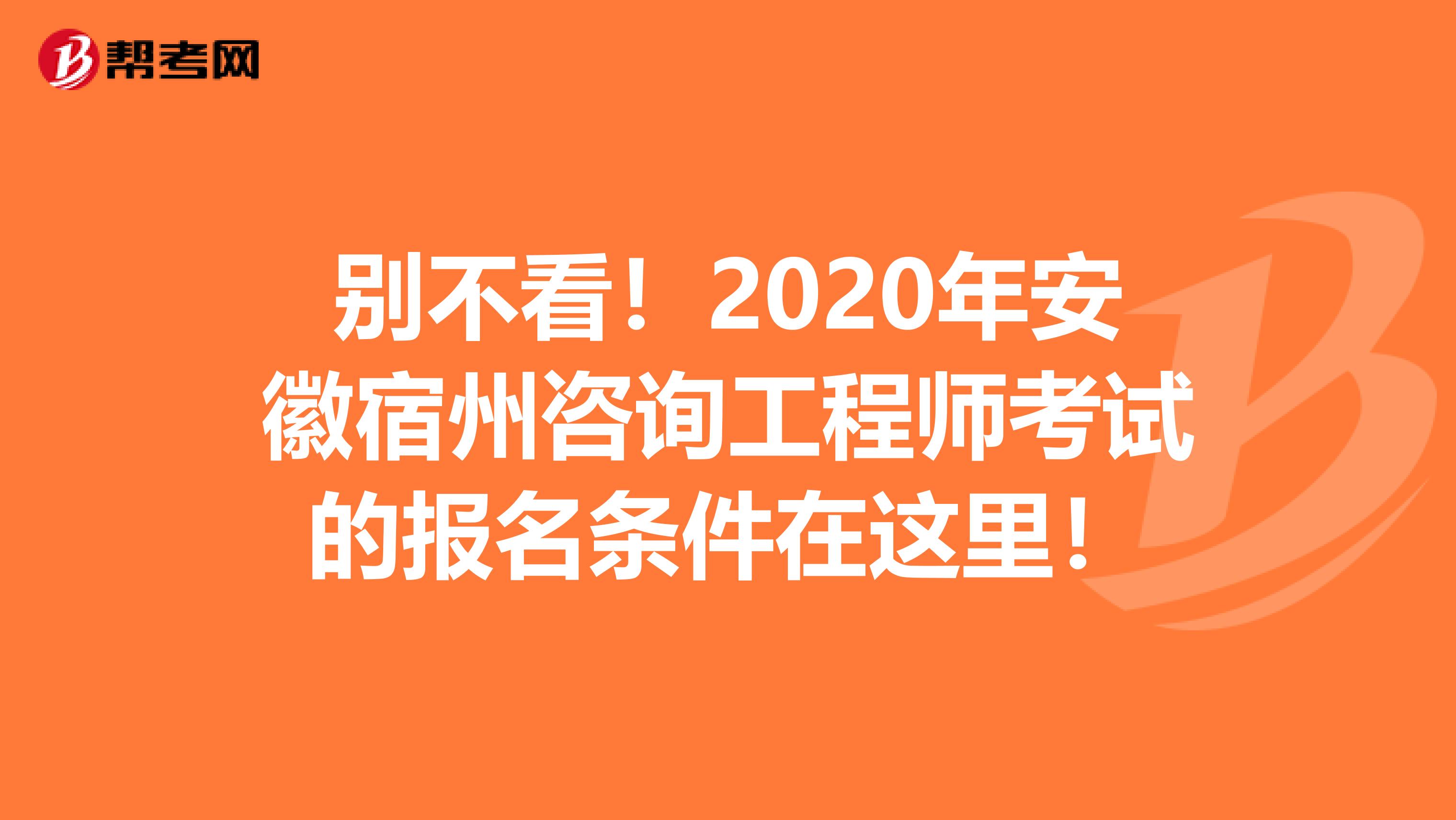 别不看！2020年安徽宿州咨询工程师考试的报名条件在这里！