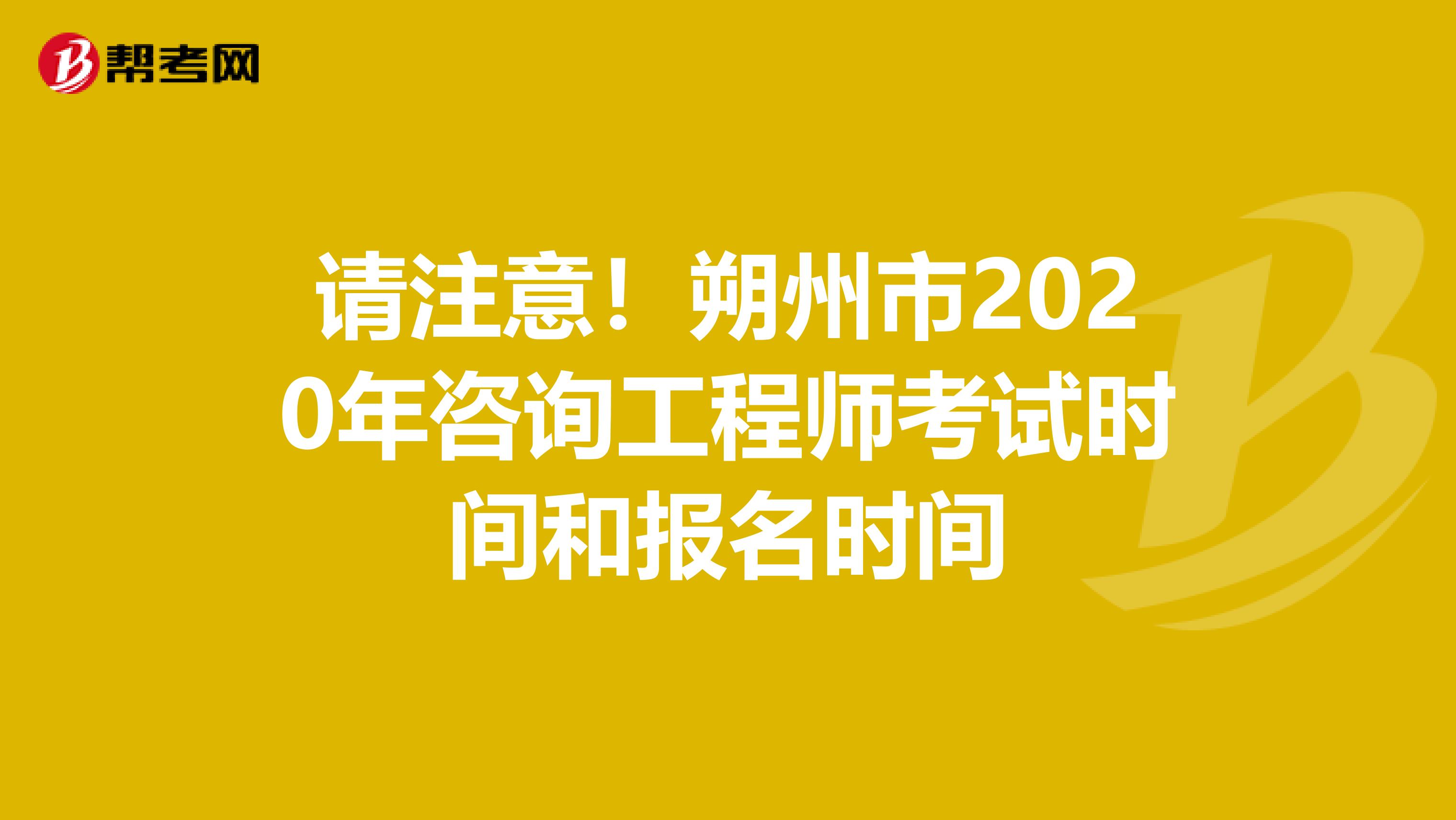 请注意！朔州市2020年咨询工程师考试时间和报名时间