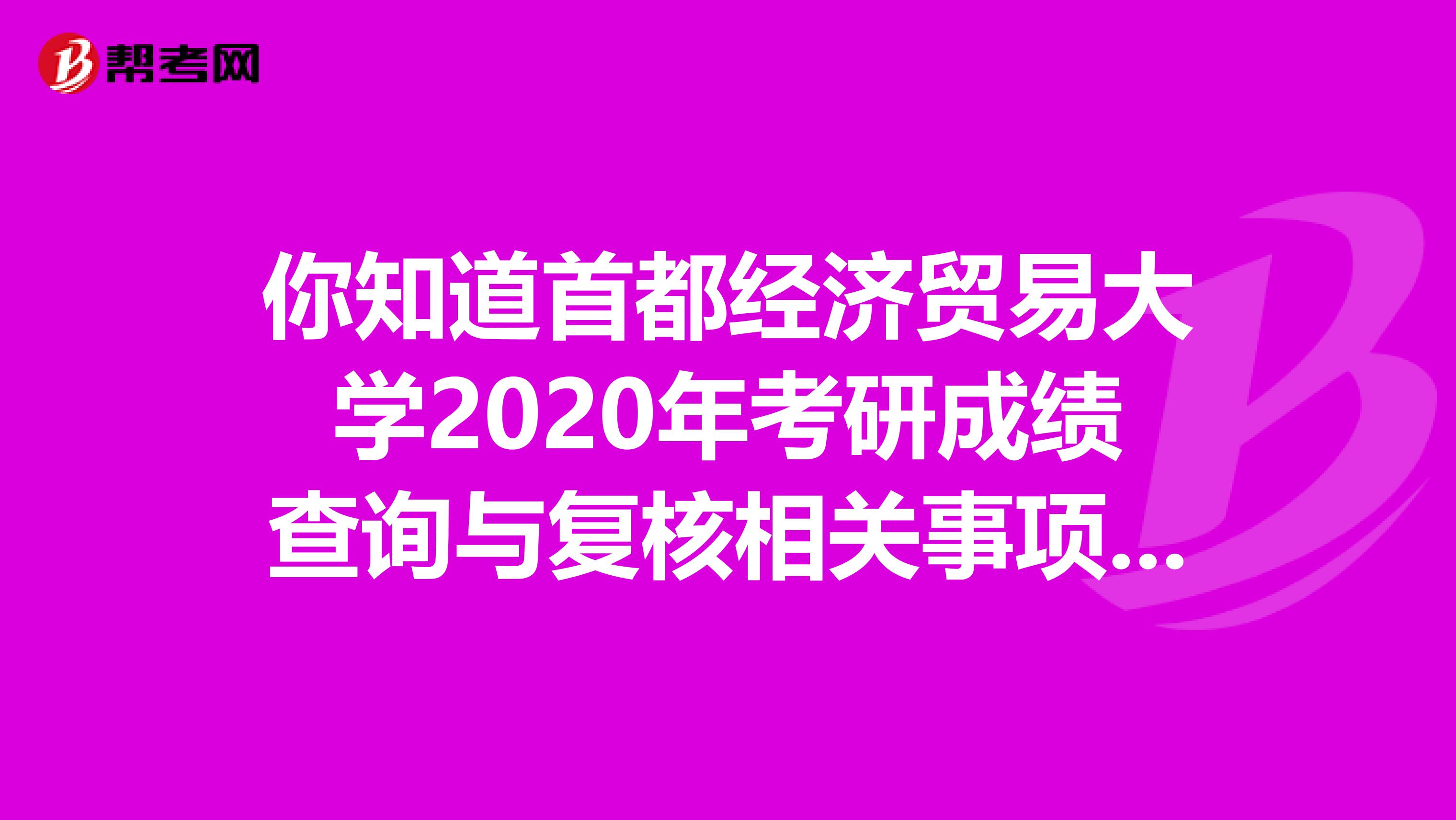 你知道首都经济贸易大学2020年考研成绩查询与复核相关事项吗？