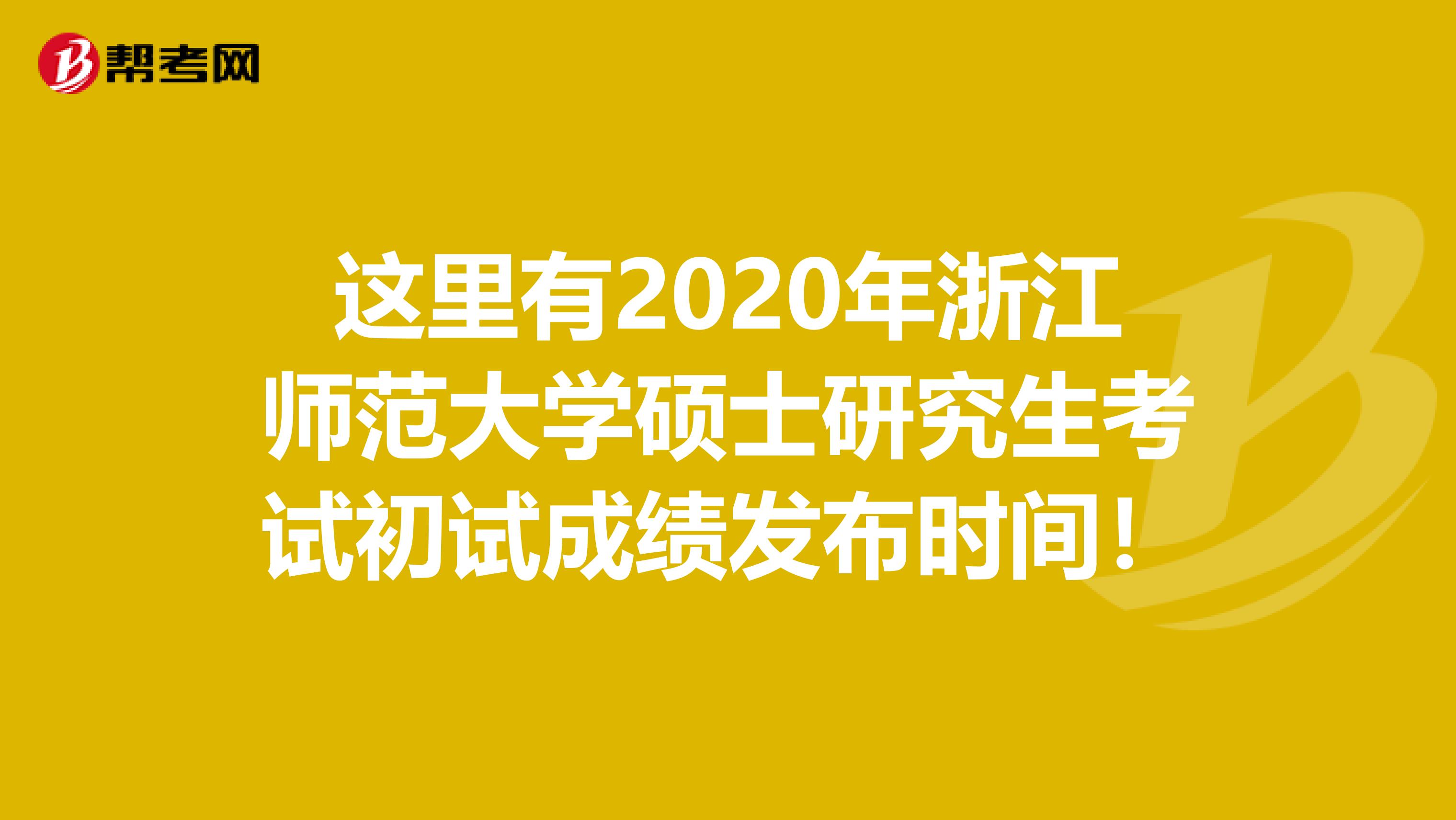 这里有2020年浙江师范大学硕士研究生考试初试成绩发布时间！