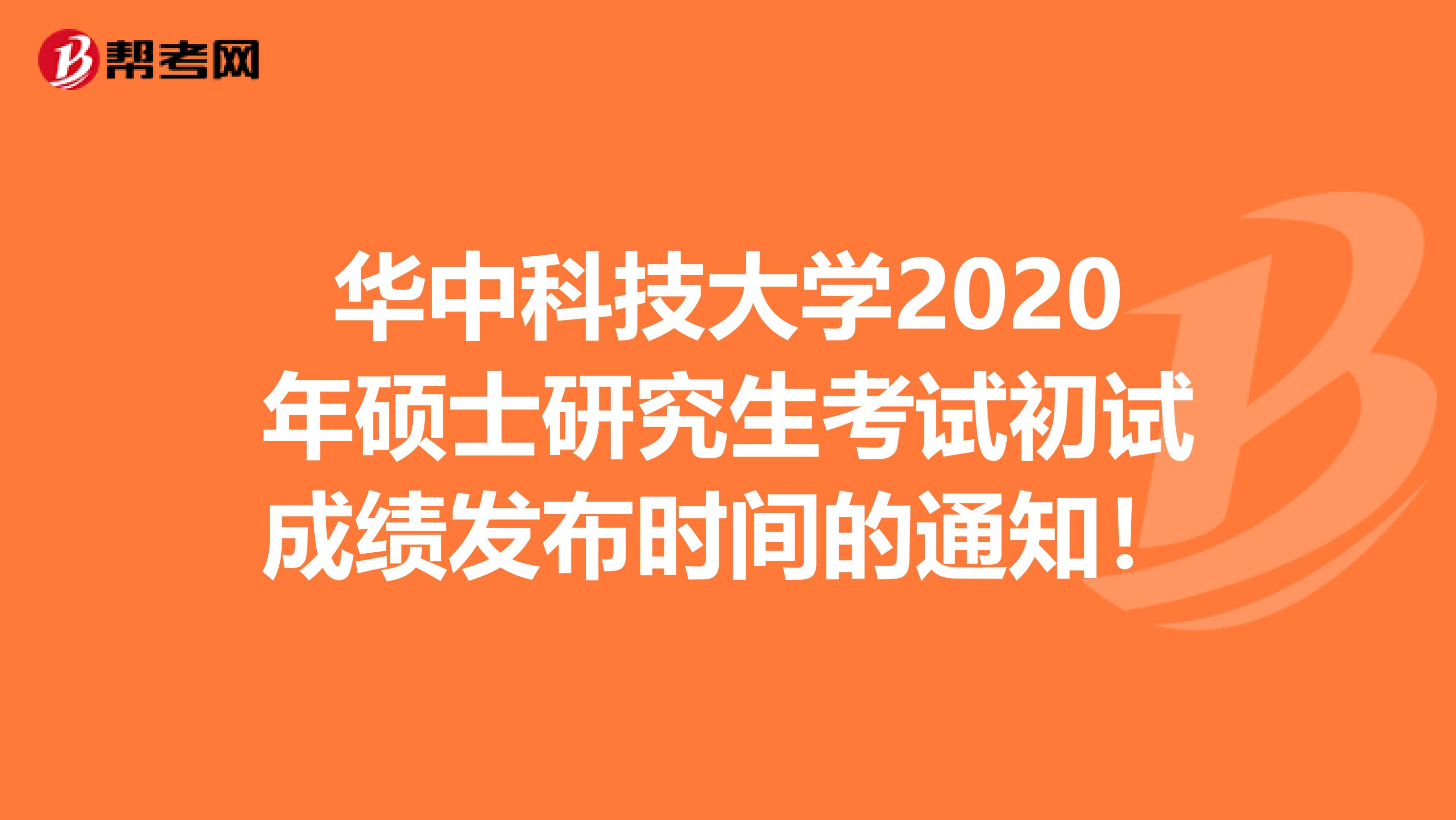 华中科技大学2020年硕士研究生考试初试成绩发布时间的通知！
