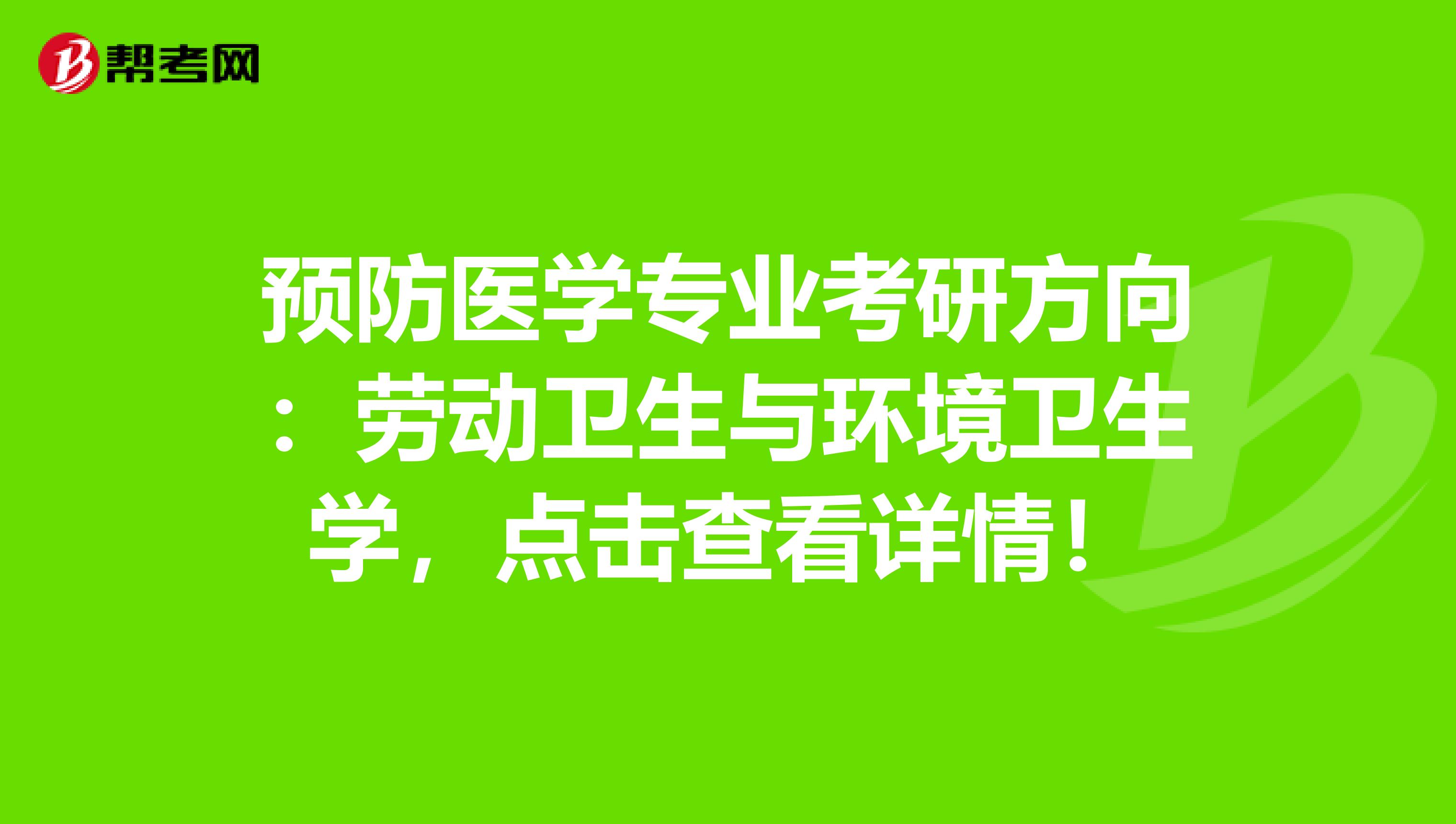 预防医学专业考研方向：劳动卫生与环境卫生学，点击查看详情！